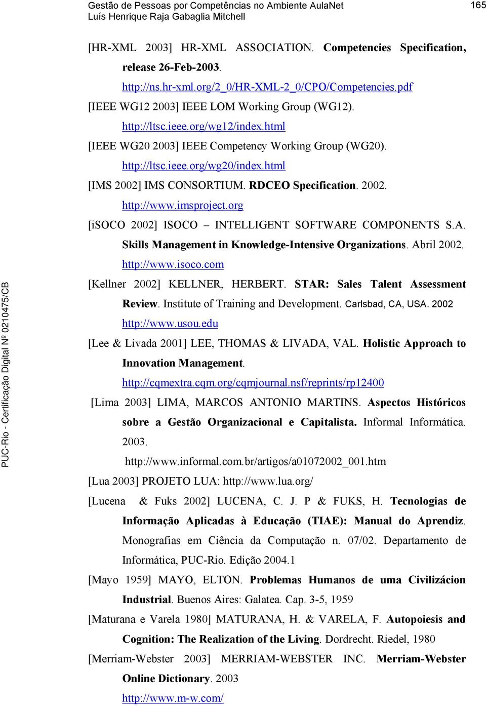 RDCEO Specificatin. 2002. http://www.imsprject.rg [isoco 2002] ISOCO INTELLIGENT SOFTWARE COMPONENTS S.A. Skills Management in Knwledge-Intensive Organizatins. Abril 2002. http://www.isc.