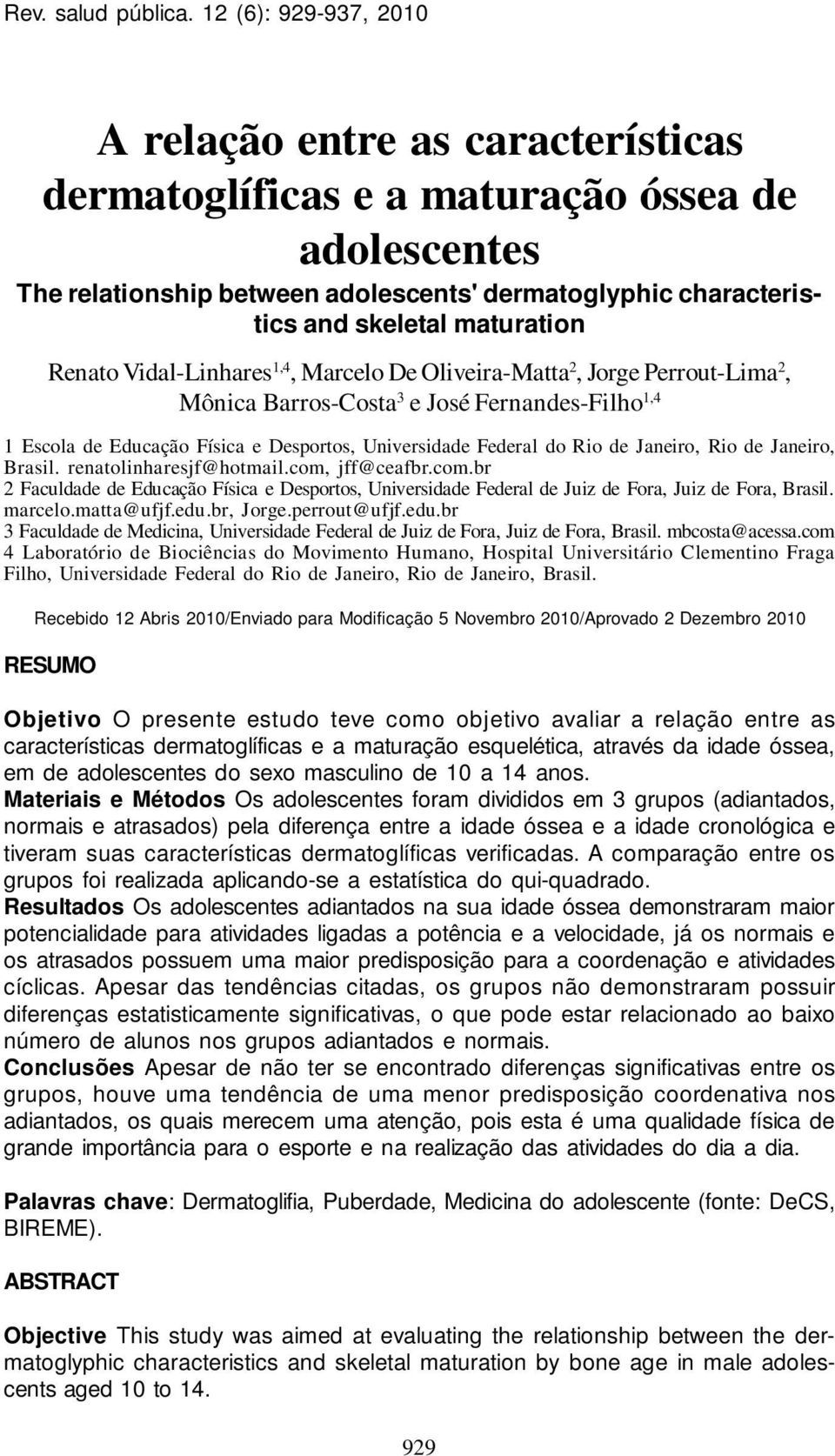 dermatoglyphic characteristics and skeletal maturation Renato Vidal-Linhares 1,4, Marcelo De Oliveira-Matta 2, Jorge Perrout-Lima 2, Mônica Barros-Costa 3 e José Fernandes-Filho 1,4 1 Escola de