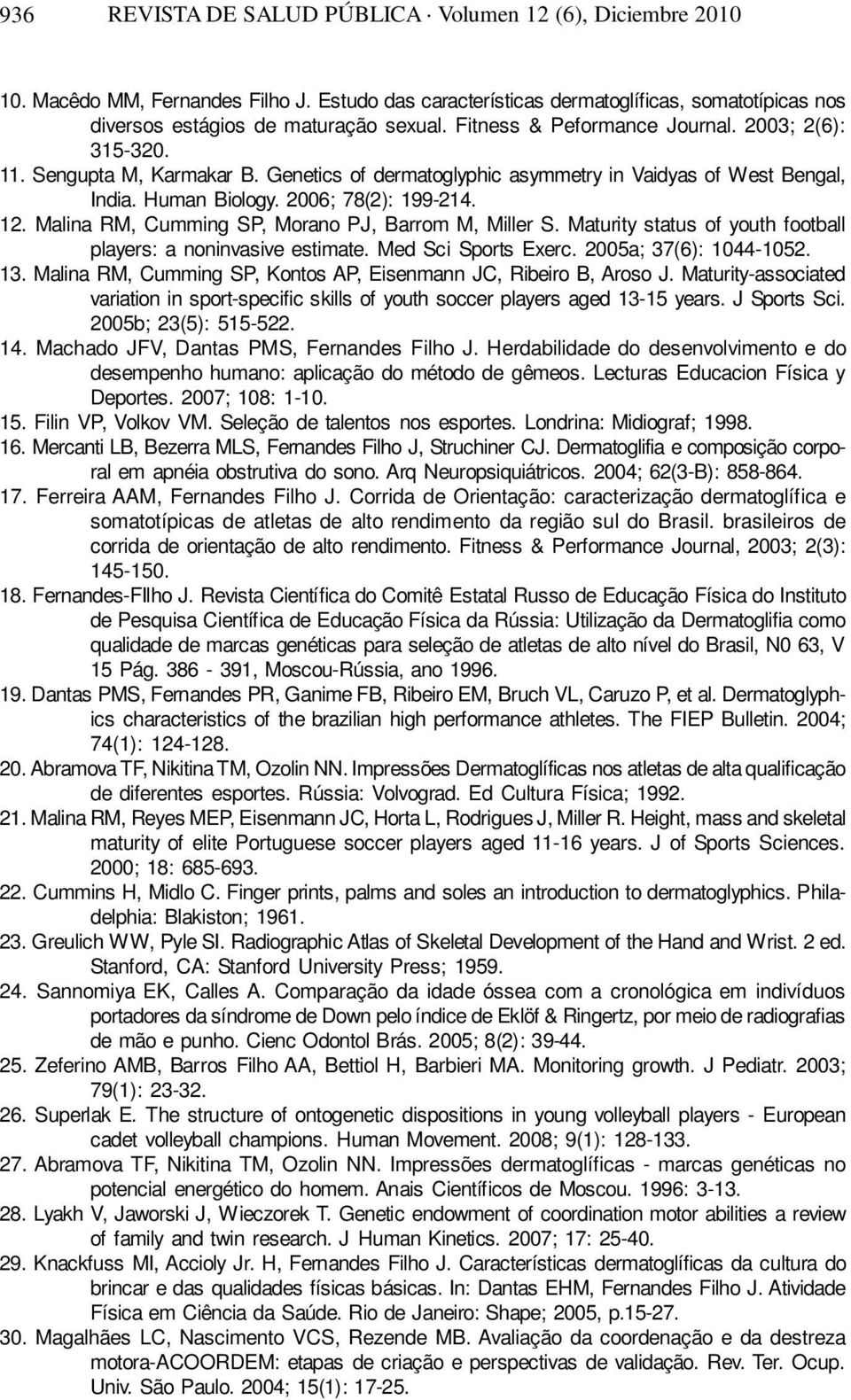 Malina RM, Cumming SP, Morano PJ, Barrom M, Miller S. Maturity status of youth football players: a noninvasive estimate. Med Sci Sports Exerc. 2005a; 37(6): 1044-1052. 13.