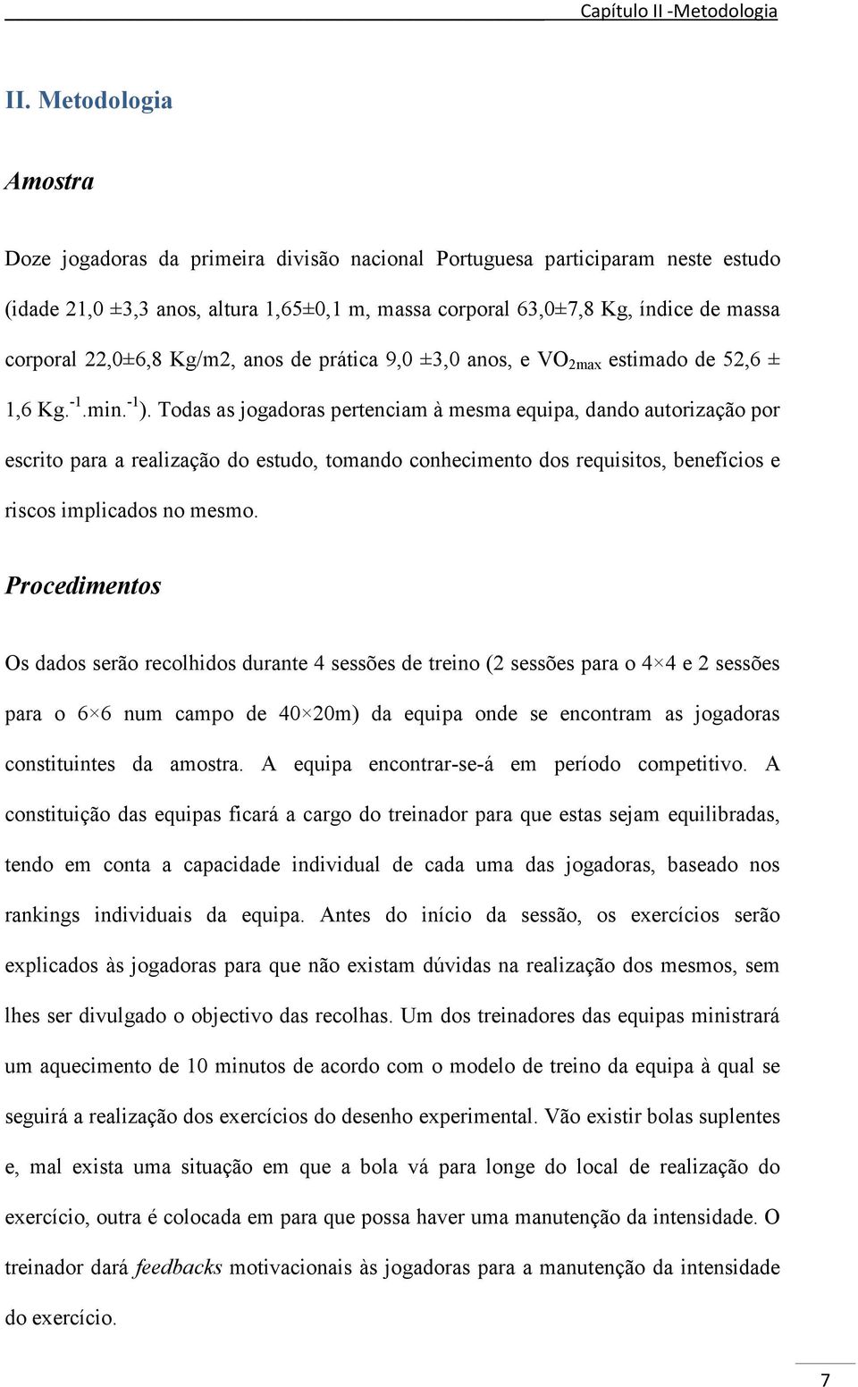 22,0±6,8 Kg/m2, anos de prática 9,0 ±3,0 anos, e VO 2max estimado de 52,6 ± 1,6 Kg. -1.min. -1 ).