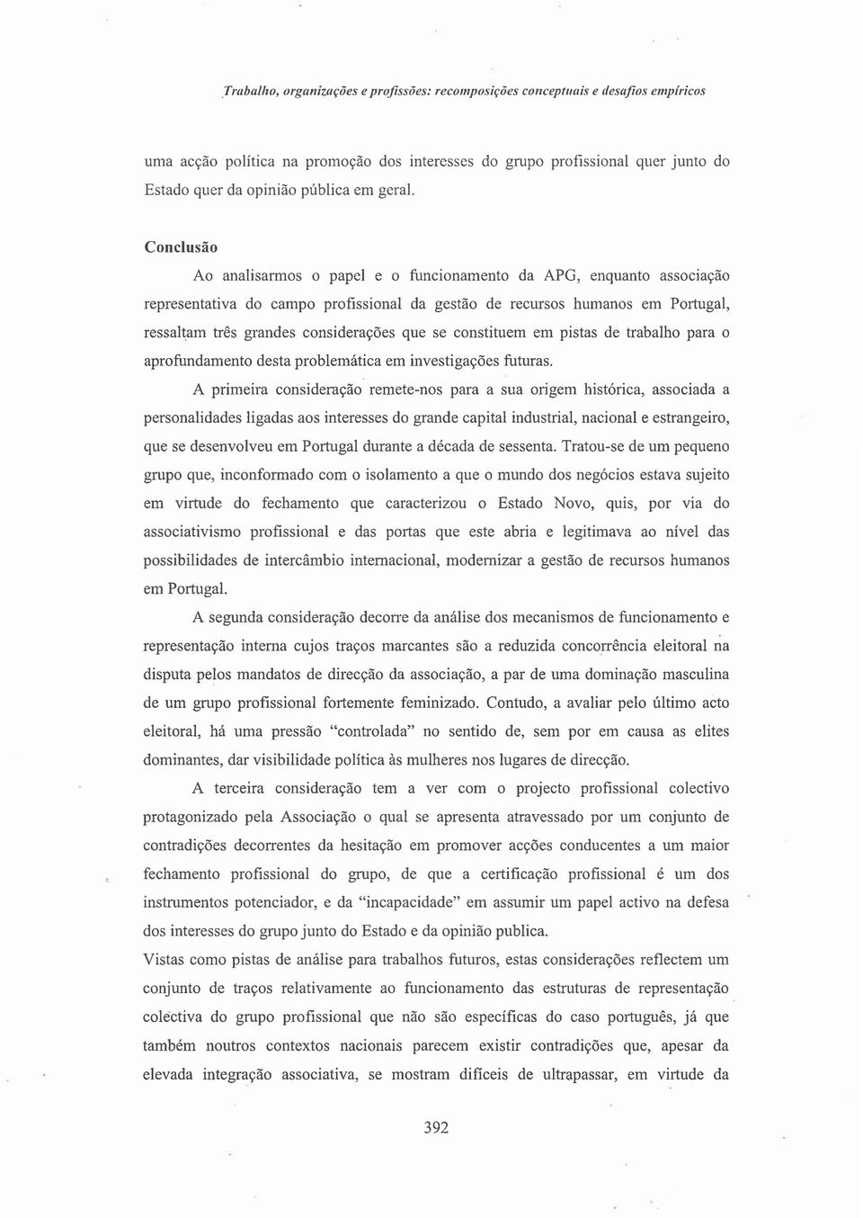 Conclusao Ao analisarmos 0 papel e 0 funcionamento da APG, enquanto associacao representativa do campo profissional da gestae de recursos humanos em Portugal, ressaltam tres grandes consideracoes que