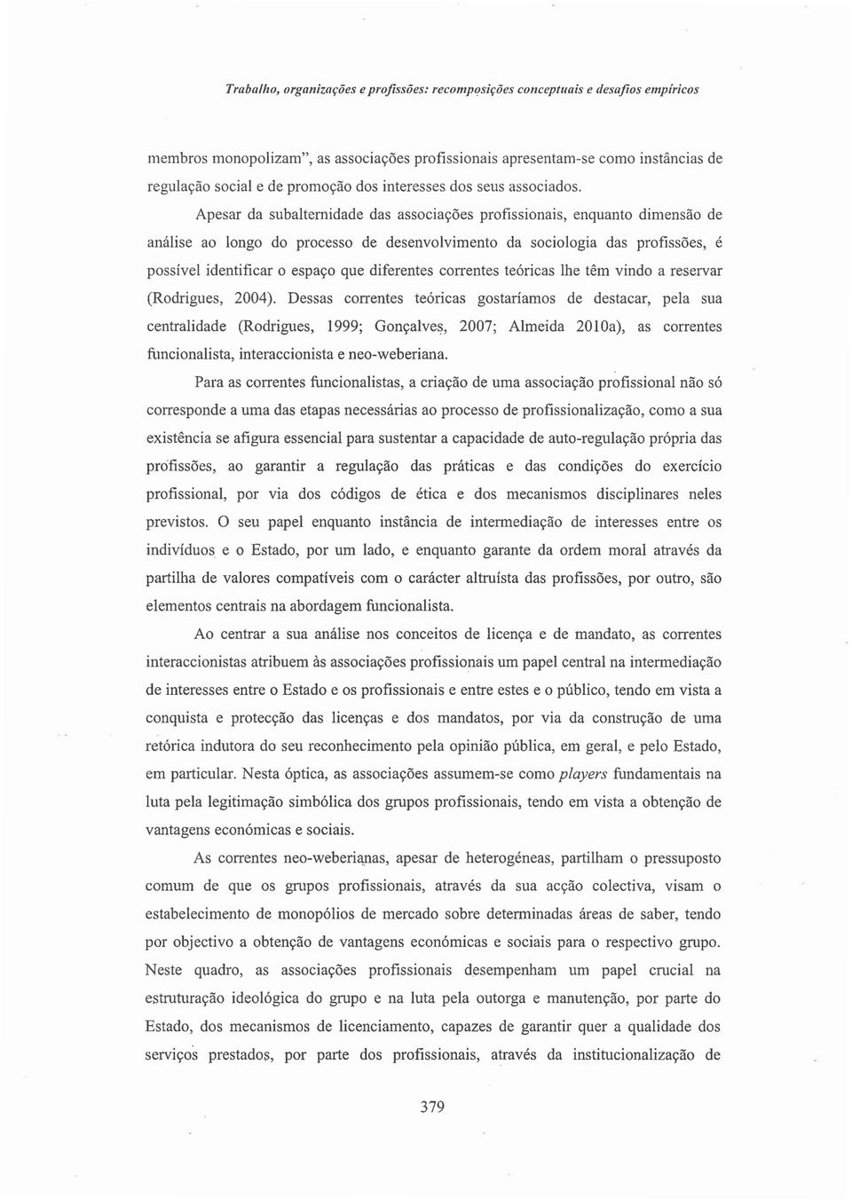 Apesar da subaltemidade das associacoes profissionais, enquanto dimensao de analise ao longo do processo de desenvolvimento da sociologia das profissoes, e possivel identificar 0 espaco que