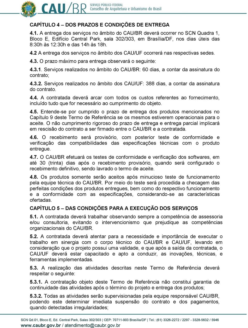 2 A entrega dos serviços no âmbito dos CAU/UF ocorrerá nas respectivas sedes. 4.3. O prazo máximo para entrega observará o seguinte: 4.3.1.