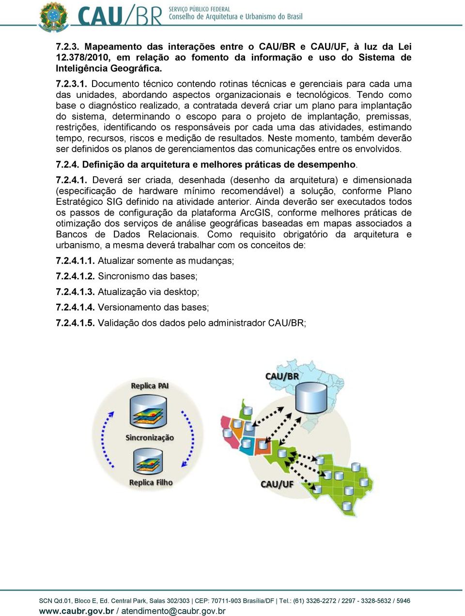 Tendo como base o diagnóstico realizado, a contratada deverá criar um plano para implantação do sistema, determinando o escopo para o projeto de implantação, premissas, restrições, identificando os