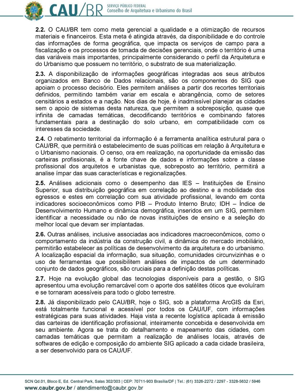 gerenciais, onde o território é uma das variáveis mais importantes, principalmente considerando o perfil da Arquitetura e do Urbanismo que possuem no território, o substrato de sua materialização. 2.