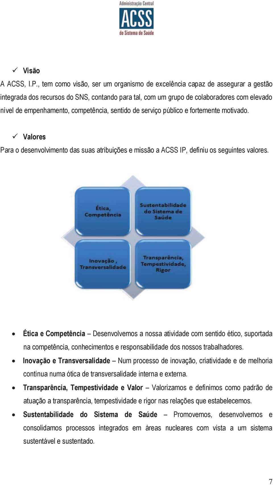 competência, sentido de serviço público e fortemente motivado. ü Valores Para o desenvolvimento das suas atribuições e missão a ACSS IP, definiu os seguintes valores.