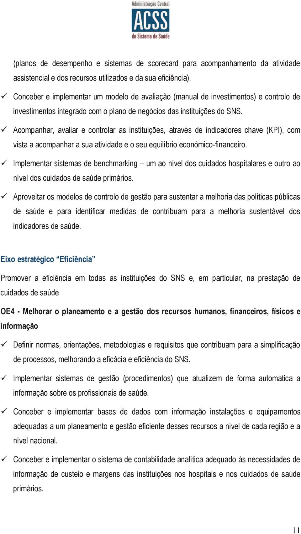 ü Acompanhar, avaliar e controlar as instituições, através de indicadores chave (KPI), com vista a acompanhar a sua atividade e o seu equilíbrio económico-financeiro.