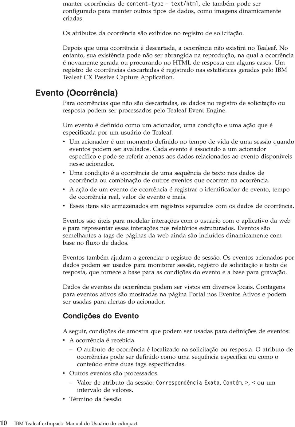 No entanto, sua existência pode não ser abrangida na reprodução, na qual a ocorrência é noamente gerada ou procurando no HTML de resposta em alguns casos.