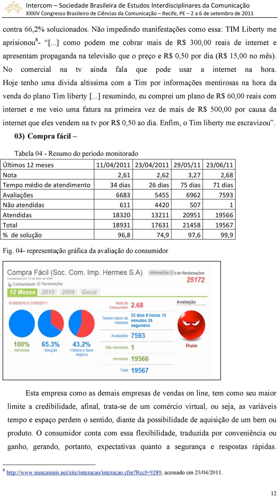 No comercial na tv ainda fala que pode usar a internet na hora. Hoje tenho uma divida altíssima com a Tim por informações mentirosas na hora da venda do plano Tim liberty [.