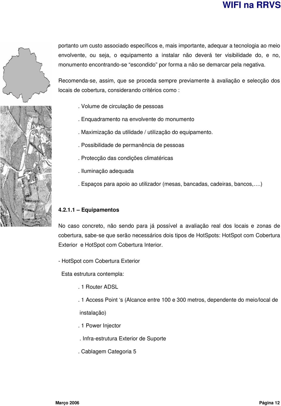 Volume de circulação de pessoas. Enquadramento na envolvente do monumento. Maximização da utilidade / utilização do equipamento.. Possibilidade de permanência de pessoas.