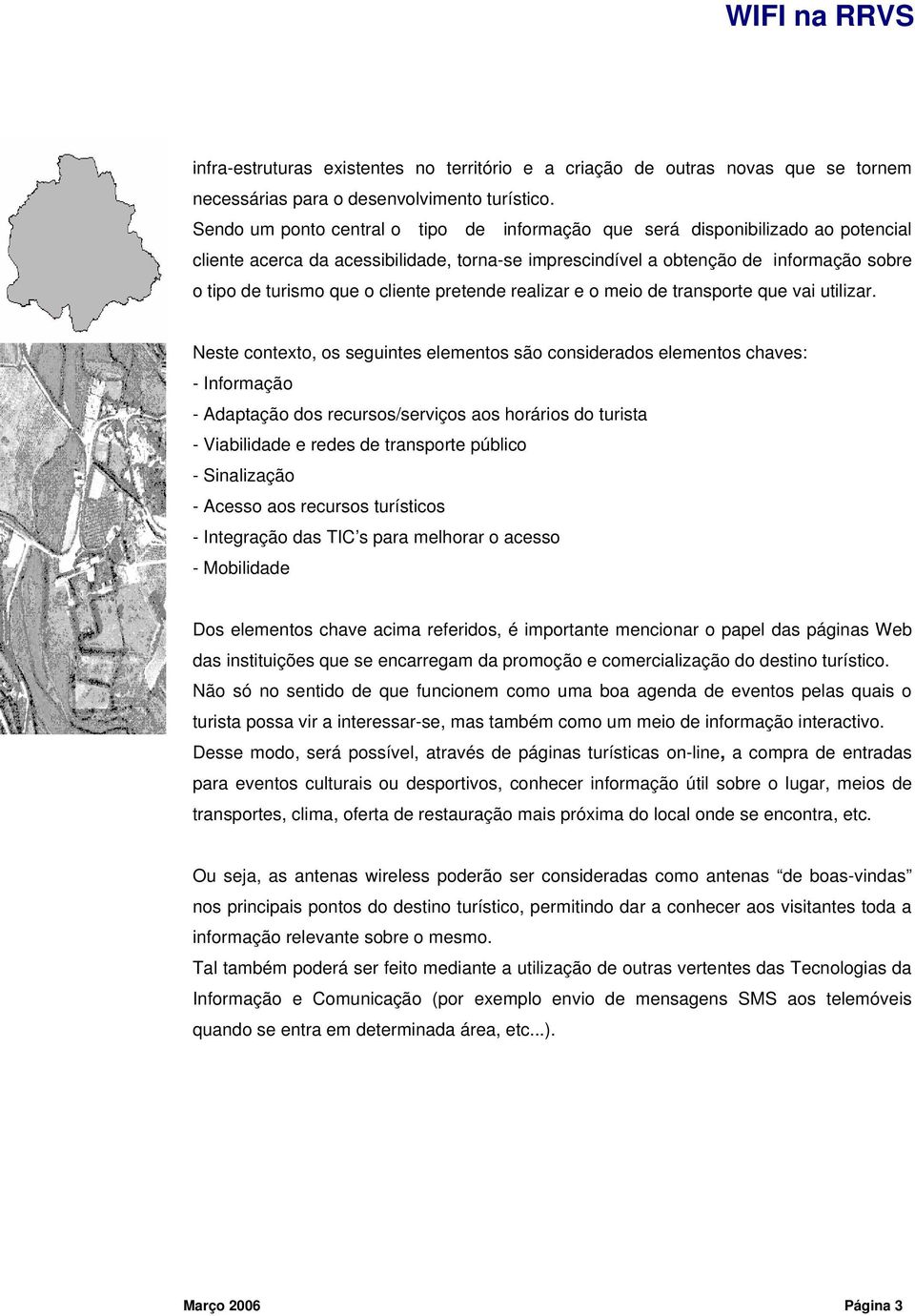 cliente pretende realizar e o meio de transporte que vai utilizar.