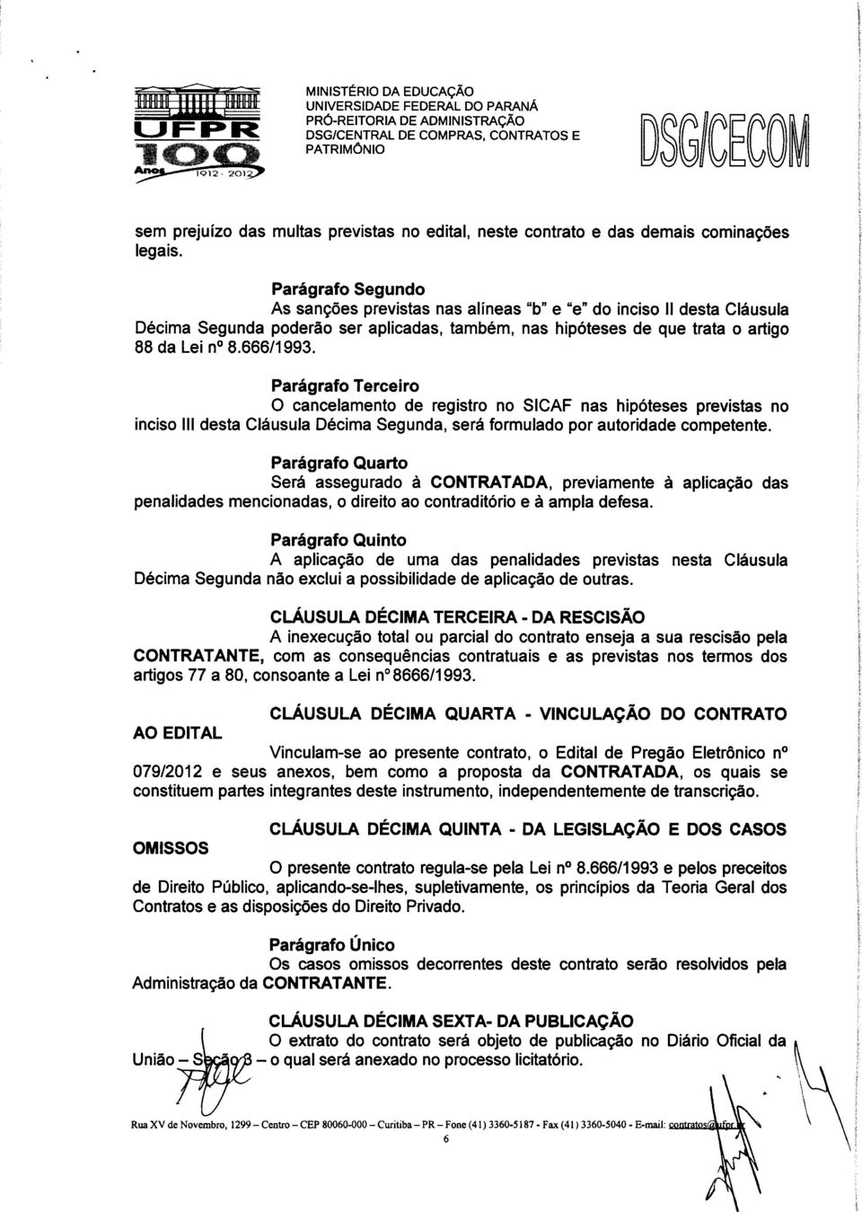 Parágrafo Terceiro O cancelamento de registro no SICAF nas hipóteses previstas no inciso III desta Cláusula Décima Segunda, será formulado por autoridade competente.