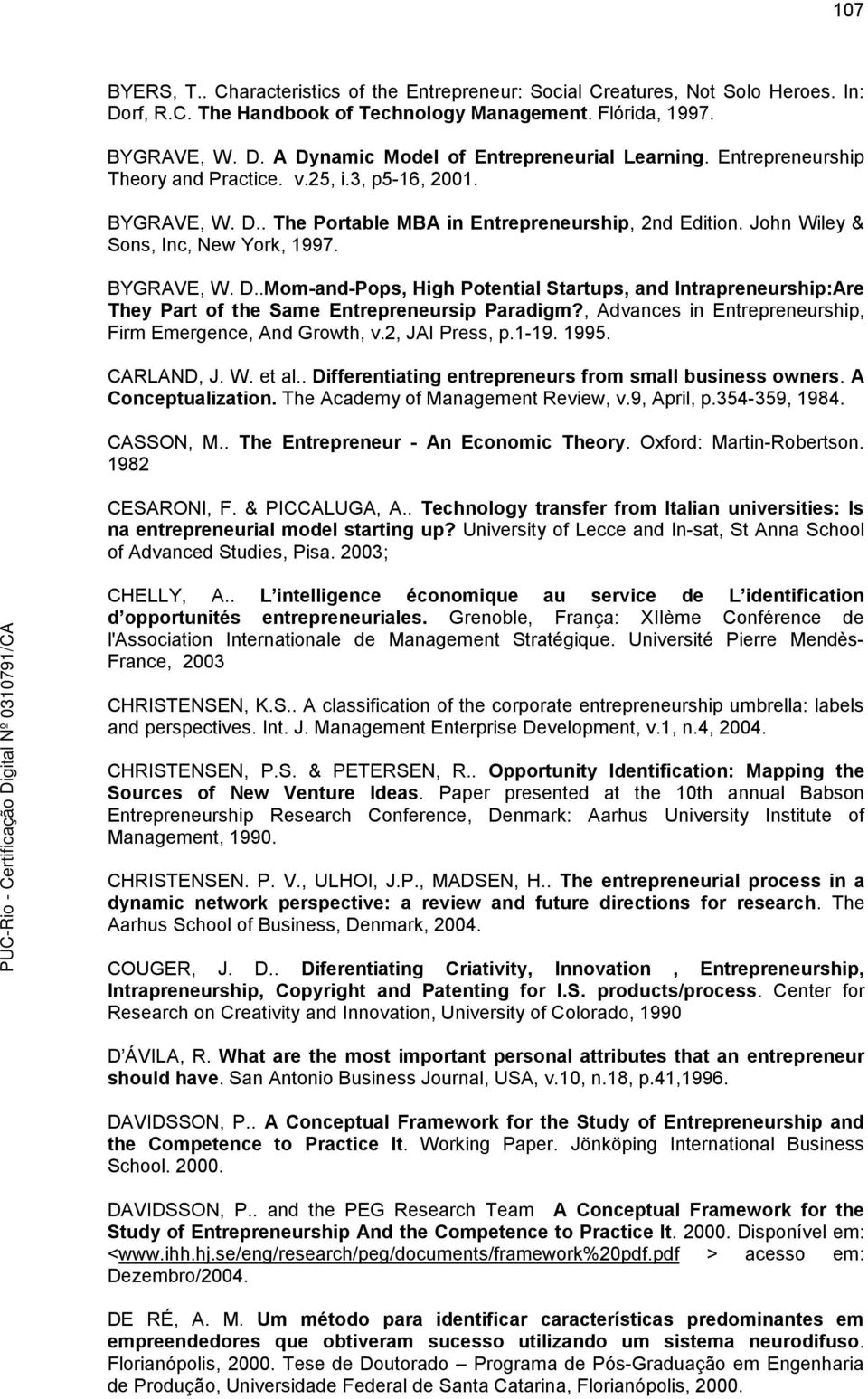 , Advances in Entrepreneurship, Firm Emergence, And Growth, v.2, JAI Press, p.1-19. 1995. CARLAND, J. W. et al.. Differentiating entrepreneurs from small business owners. A Conceptualization.