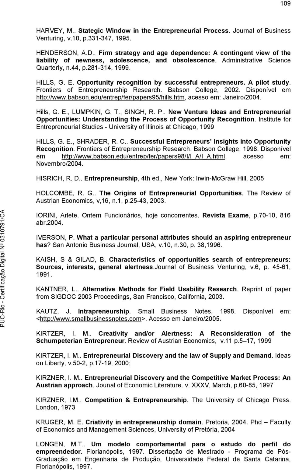 Opportunity recognition by successful entrepreneurs. A pilot study. Frontiers of Entrepreneurship Research. Babson College, 2002. Disponível em http://www.babson.edu/entrep/fer/papers95/hills.