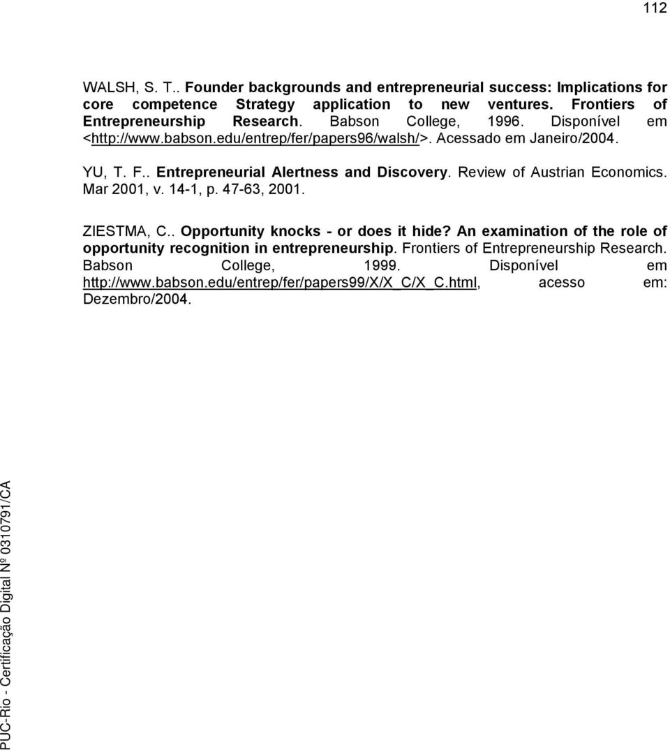 . Entrepreneurial Alertness and Discovery. Review of Austrian Economics. Mar 2001, v. 14-1, p. 47-63, 2001. ZIESTMA, C.. Opportunity knocks - or does it hide?