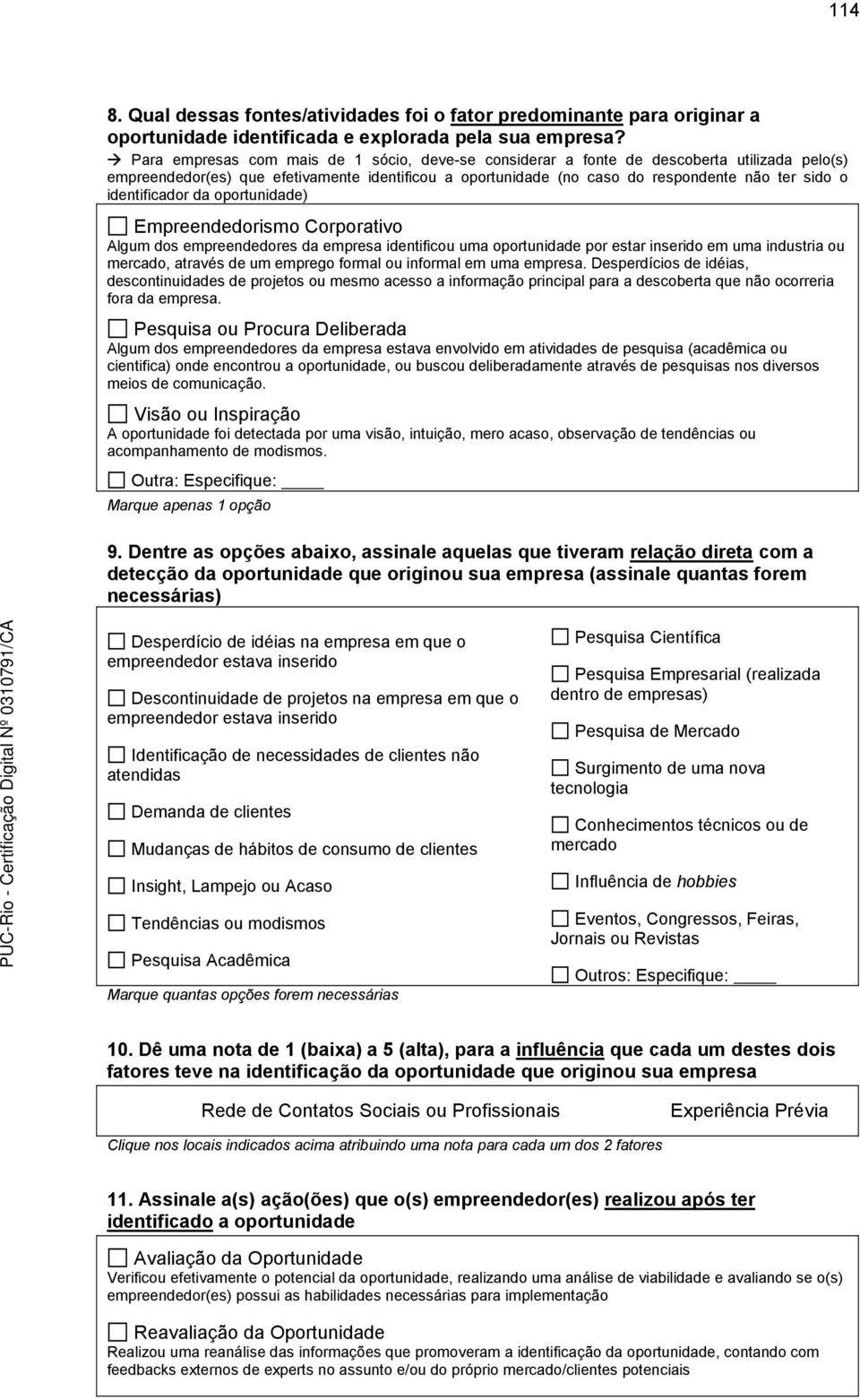 identificador da oportunidade) Empreendedorismo Corporativo Algum dos empreendedores da empresa identificou uma oportunidade por estar inserido em uma industria ou mercado, através de um emprego