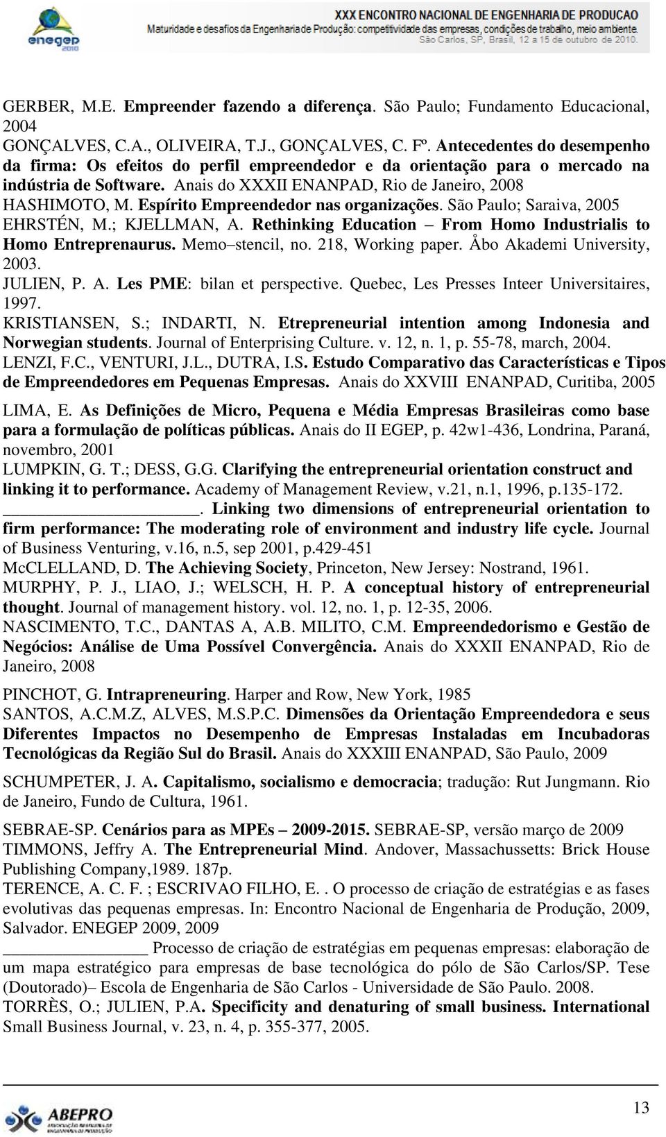 Espírito Empreendedor nas organizações. São Paulo; Saraiva, 2005 EHRSTÉN, M.; KJELLMAN, A. Rethinking Education From Homo Industrialis to Homo Entreprenaurus. Memo stencil, no. 218, Working paper.