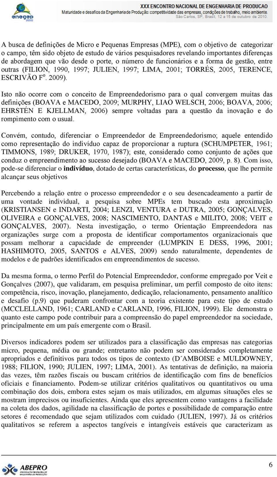 Isto não ocorre com o conceito de Empreendedorismo para o qual convergem muitas das definições (BOAVA e MACEDO, 2009; MURPHY, LIAO WELSCH, 2006; BOAVA, 2006; EHRSTÉN E KJELLMAN, 2006) sempre voltadas