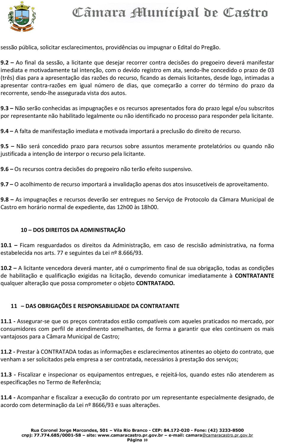 de 03 (três) dias para a apresentação das razões do recurso, ficando as demais licitantes, desde logo, intimadas a apresentar contra-razões em igual número de dias, que começarão a correr do término