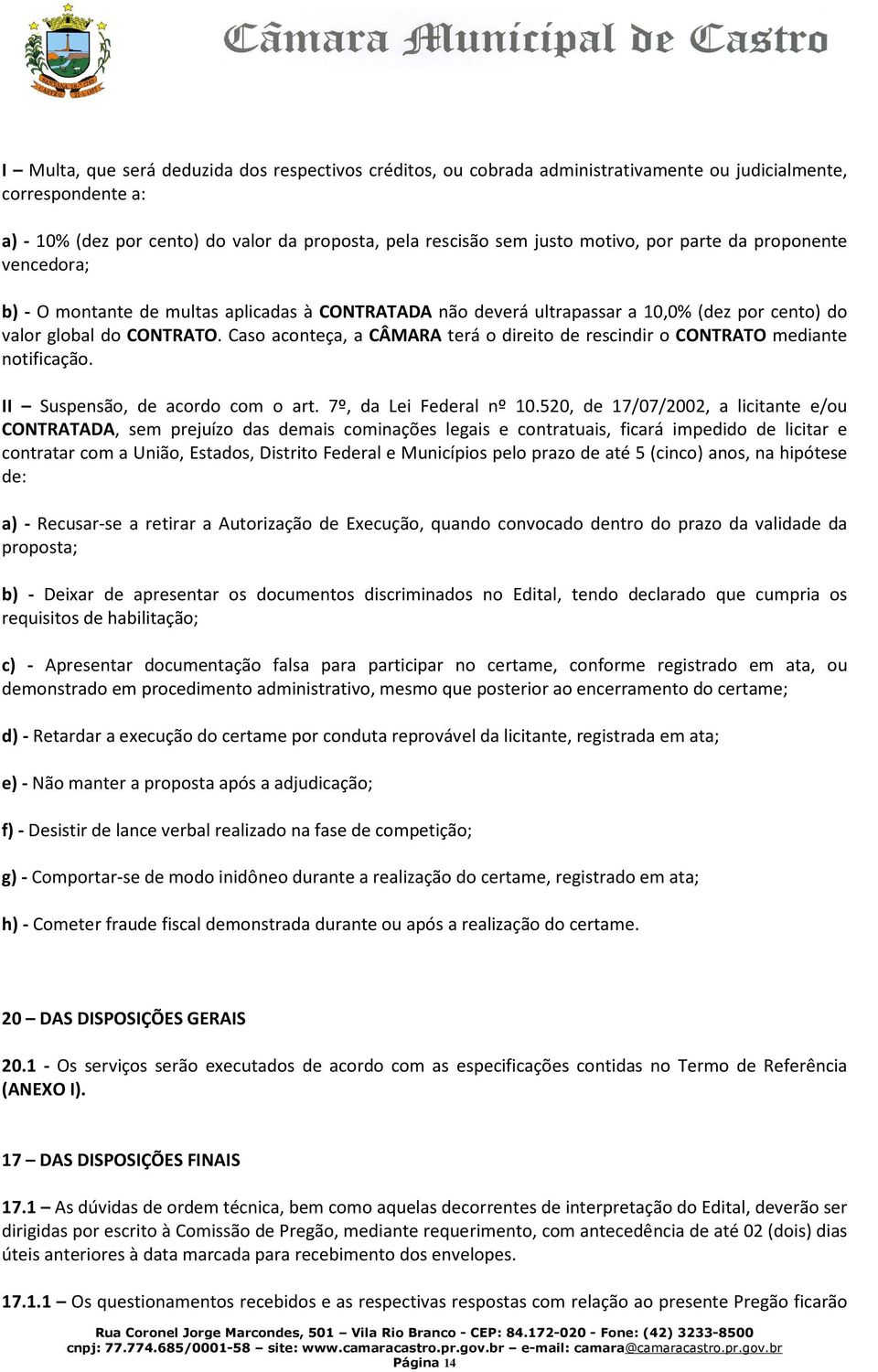 Caso aconteça, a CÂMARA terá o direito de rescindir o CONTRATO mediante notificação. II Suspensão, de acordo com o art. 7º, da Lei Federal nº 10.