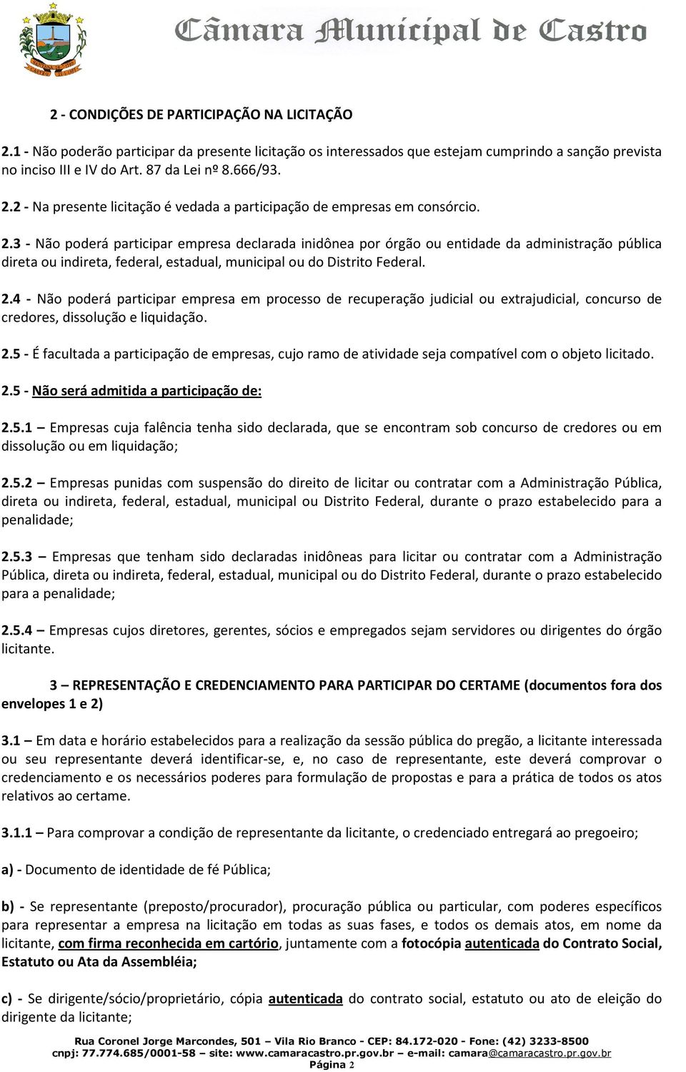 3 - Não poderá participar empresa declarada inidônea por órgão ou entidade da administração pública direta ou indireta, federal, estadual, municipal ou do Distrito Federal. 2.