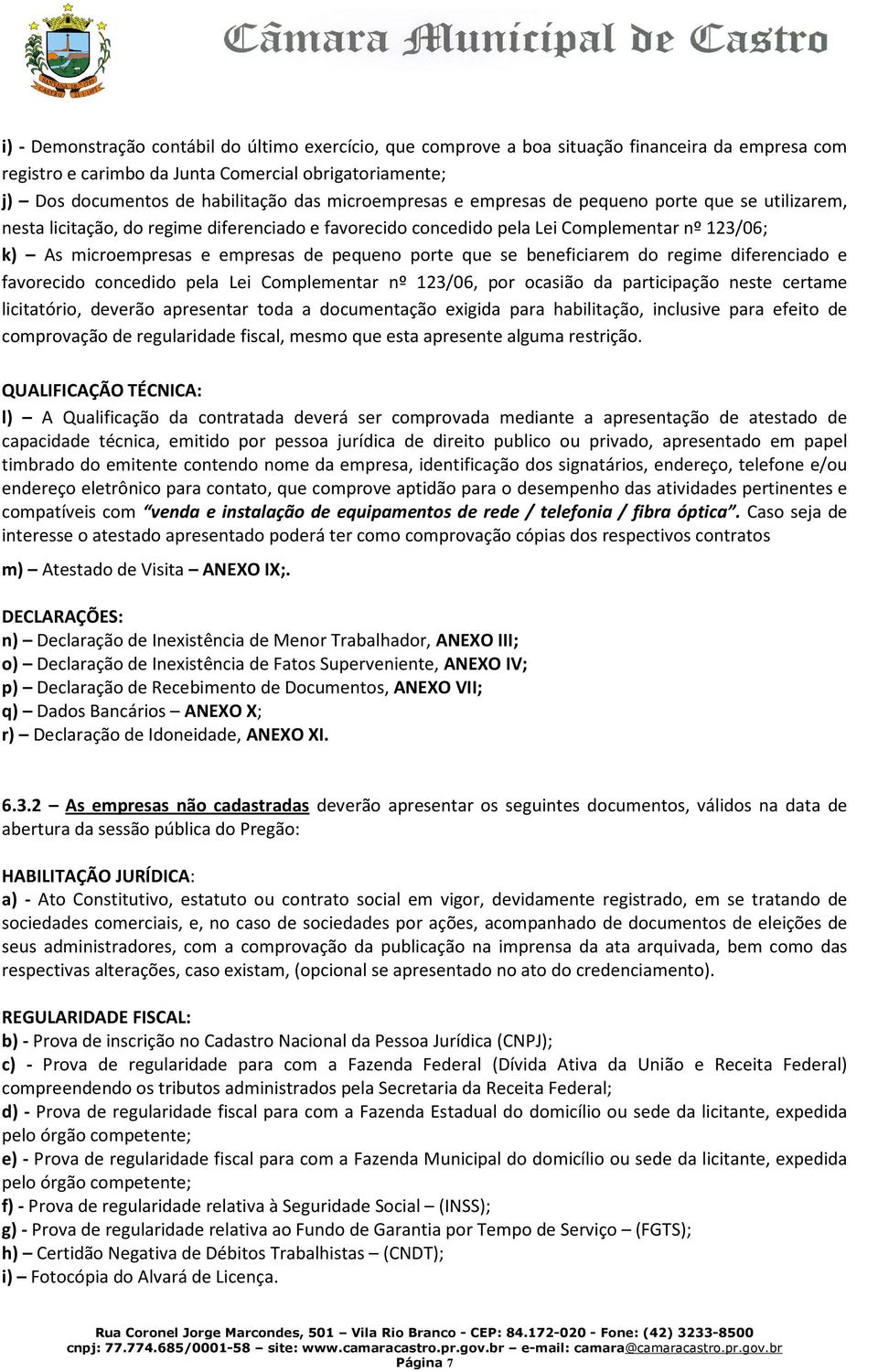 porte que se beneficiarem do regime diferenciado e favorecido concedido pela Lei Complementar nº 123/06, por ocasião da participação neste certame licitatório, deverão apresentar toda a documentação