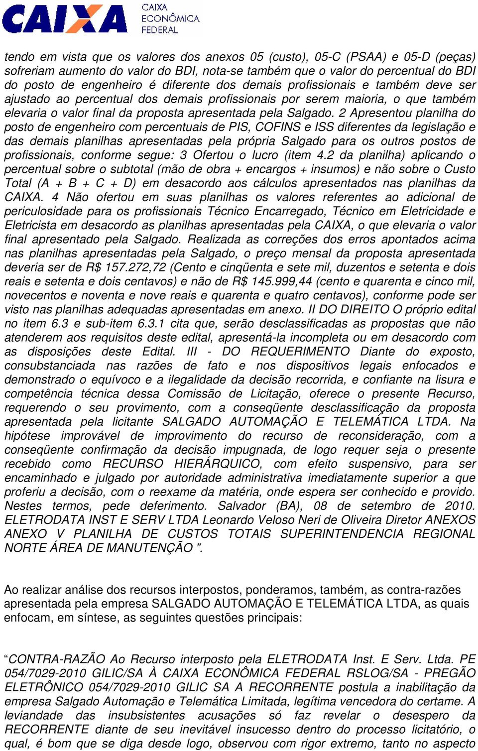 2 Apresentou planilha do posto de engenheiro com percentuais de PIS, COFINS e ISS diferentes da legislação e das demais planilhas apresentadas pela própria Salgado para os outros postos de