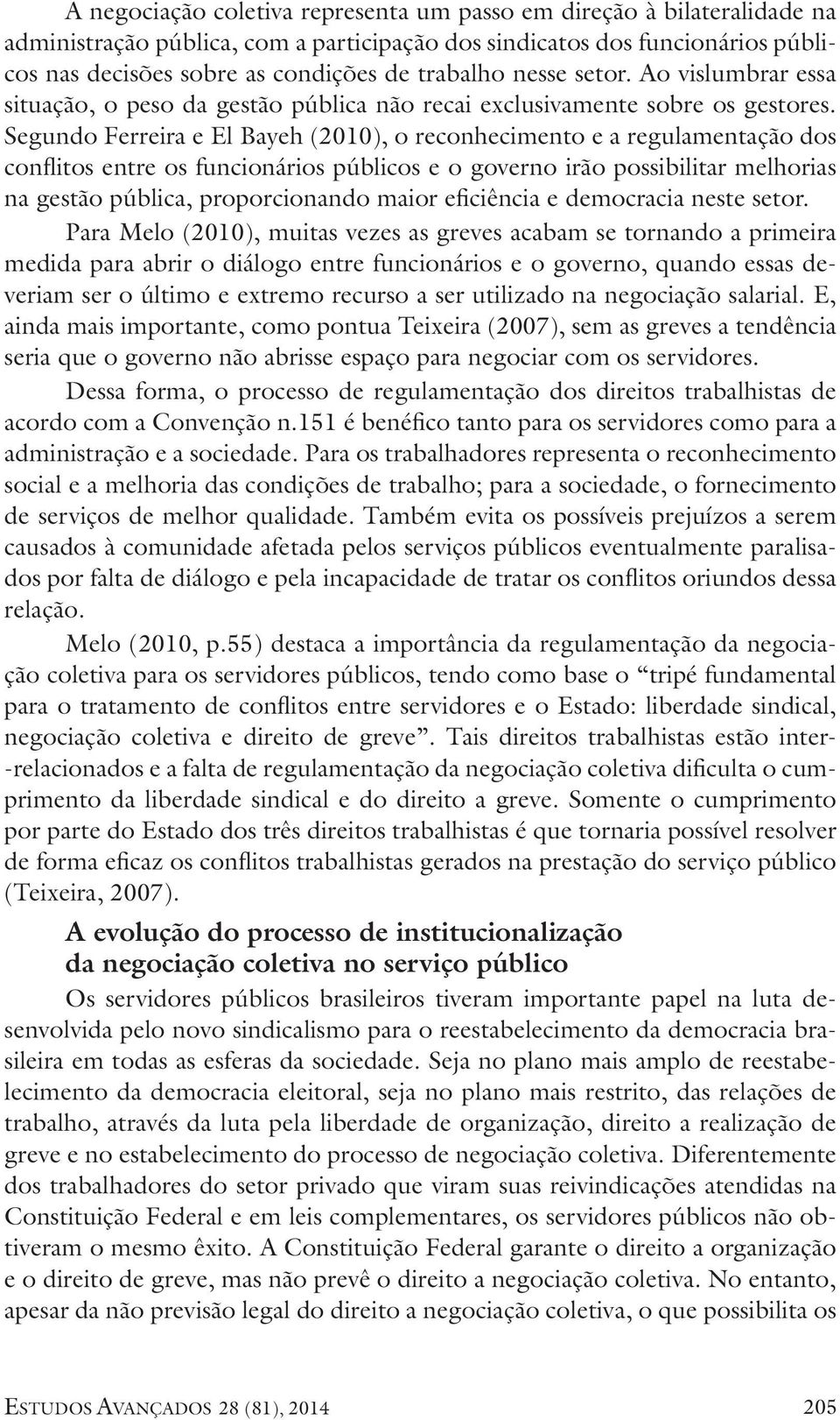 Segundo Ferreira e El Bayeh (2010), o reconhecimento e a regulamentação dos conflitos entre os funcionários públicos e o governo irão possibilitar melhorias na gestão pública, proporcionando maior