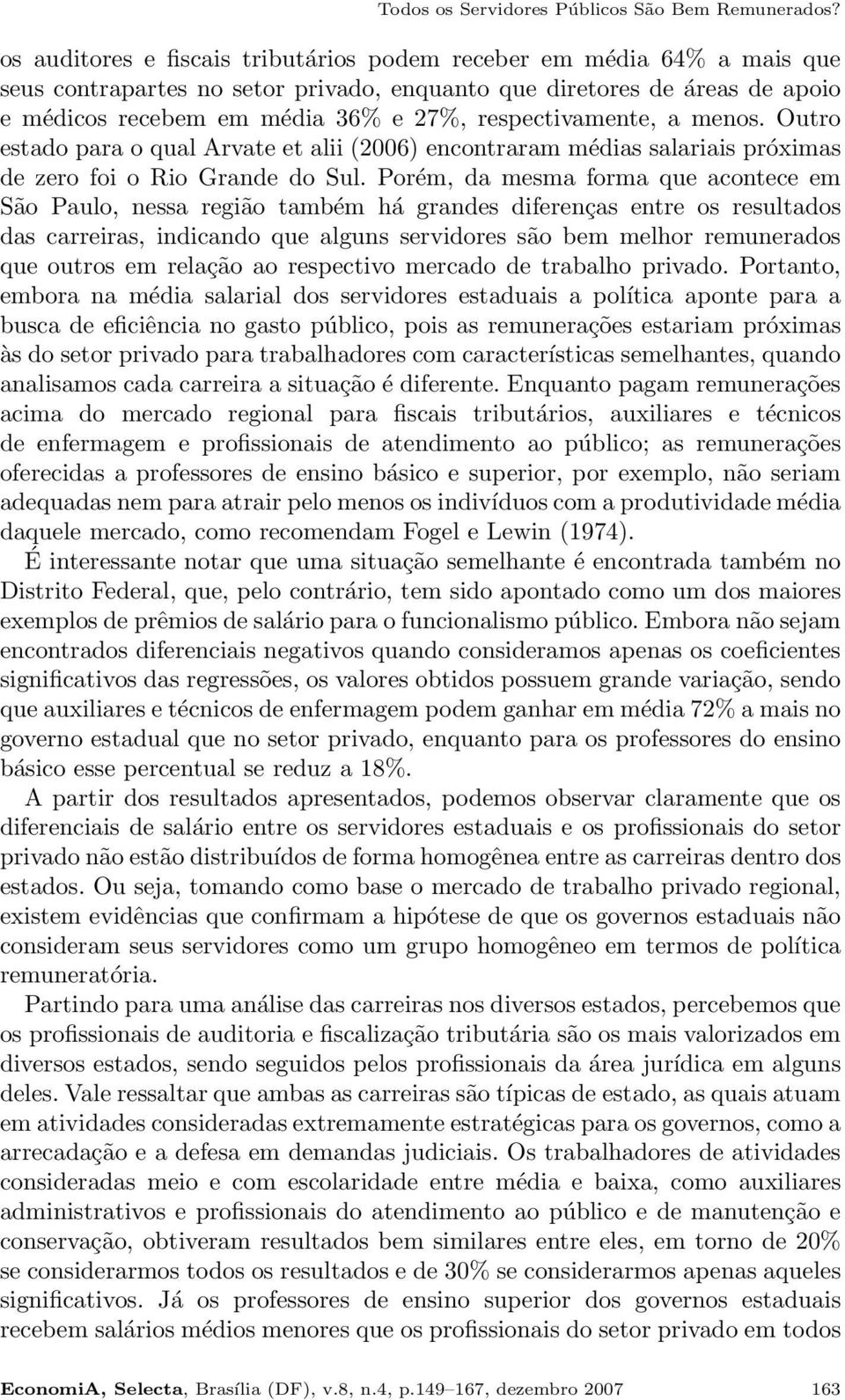 respectivamente, a menos. Outro estado para o qual Arvate et alii (2006) encontraram médias salariais próximas de zero foi o Rio Grande do Sul.