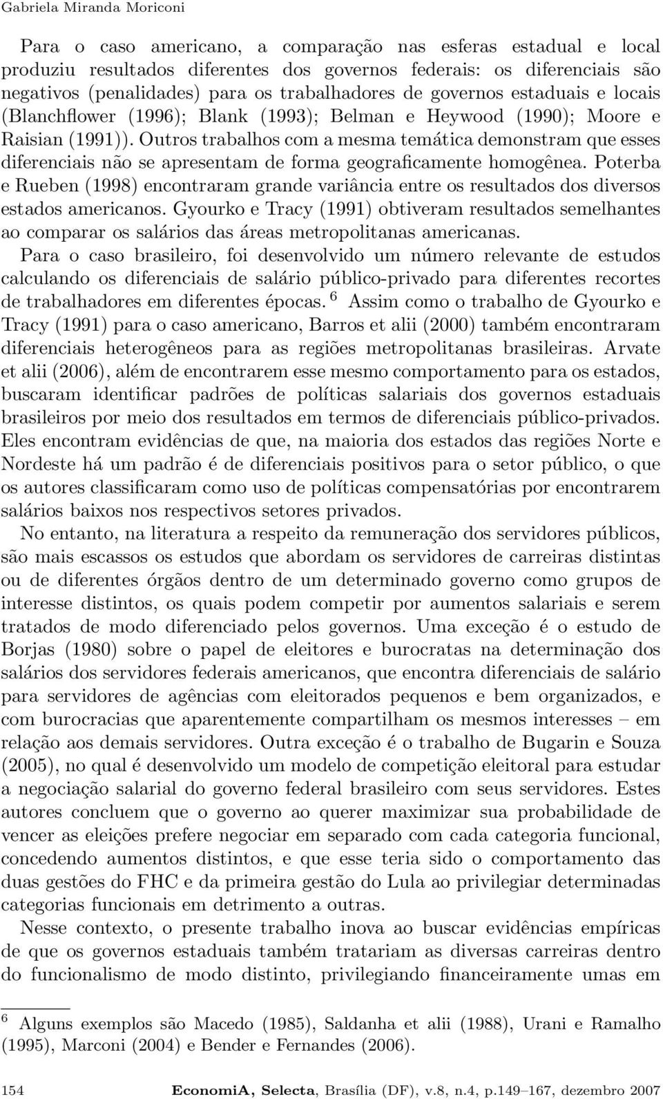 Outros trabalhos com a mesma temática demonstram que esses diferenciais não se apresentam de forma geograficamente homogênea.