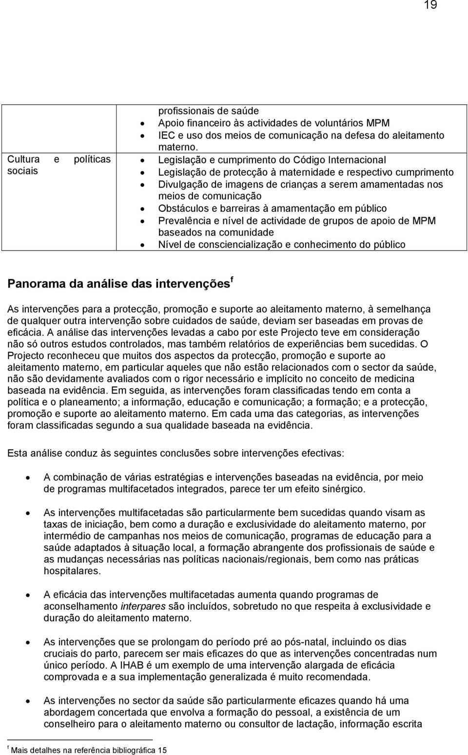 Obstáculos e barreiras à amamentação em público Prevalência e nível de actividade de grupos de apoio de MPM baseados na comunidade Nível de consciencialização e conhecimento do público Panorama da