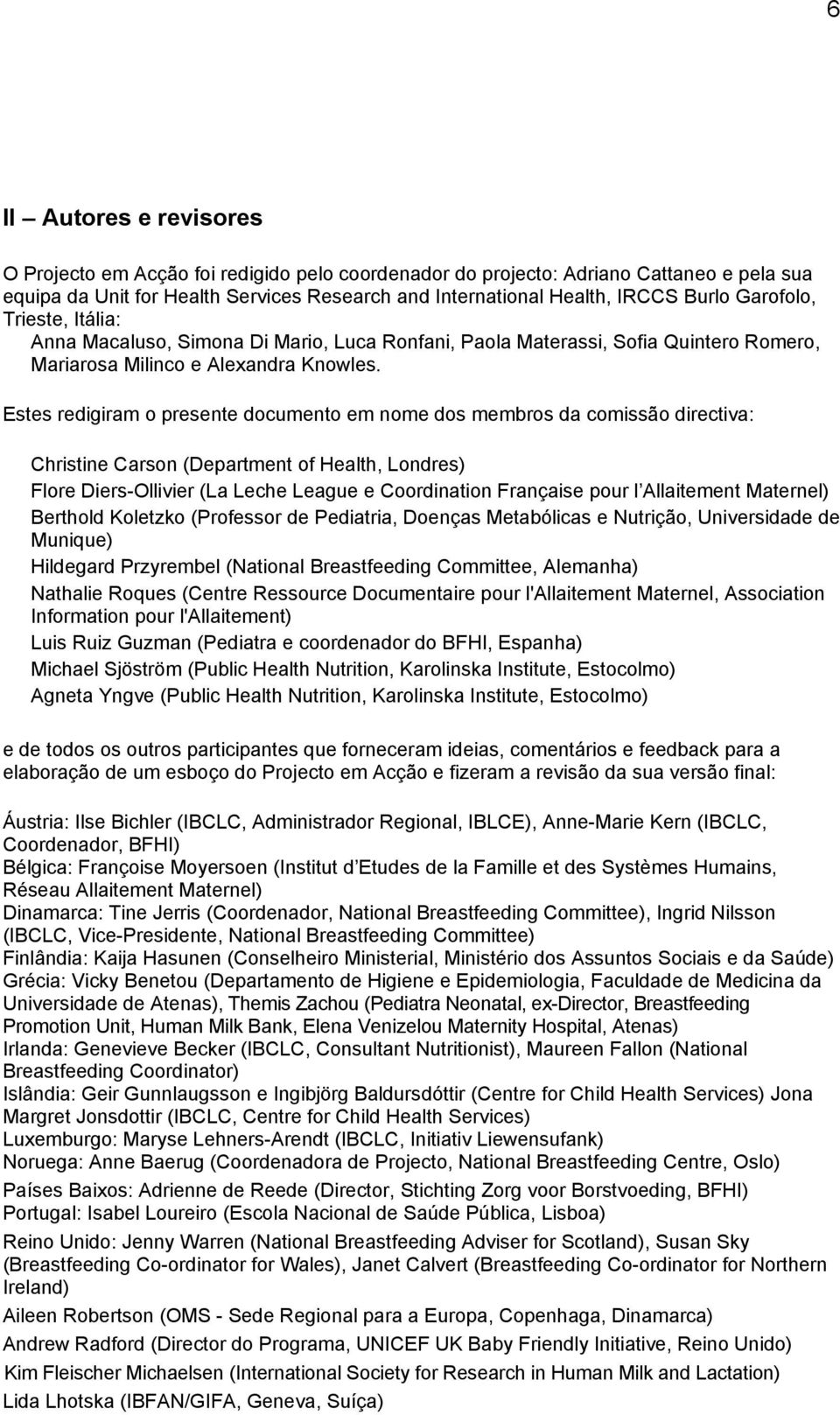 Estes redigiram o presente documento em nome dos membros da comissão directiva: Christine Carson (Department of Health, Londres) Flore Diers-Ollivier (La Leche League e Coordination Française pour l