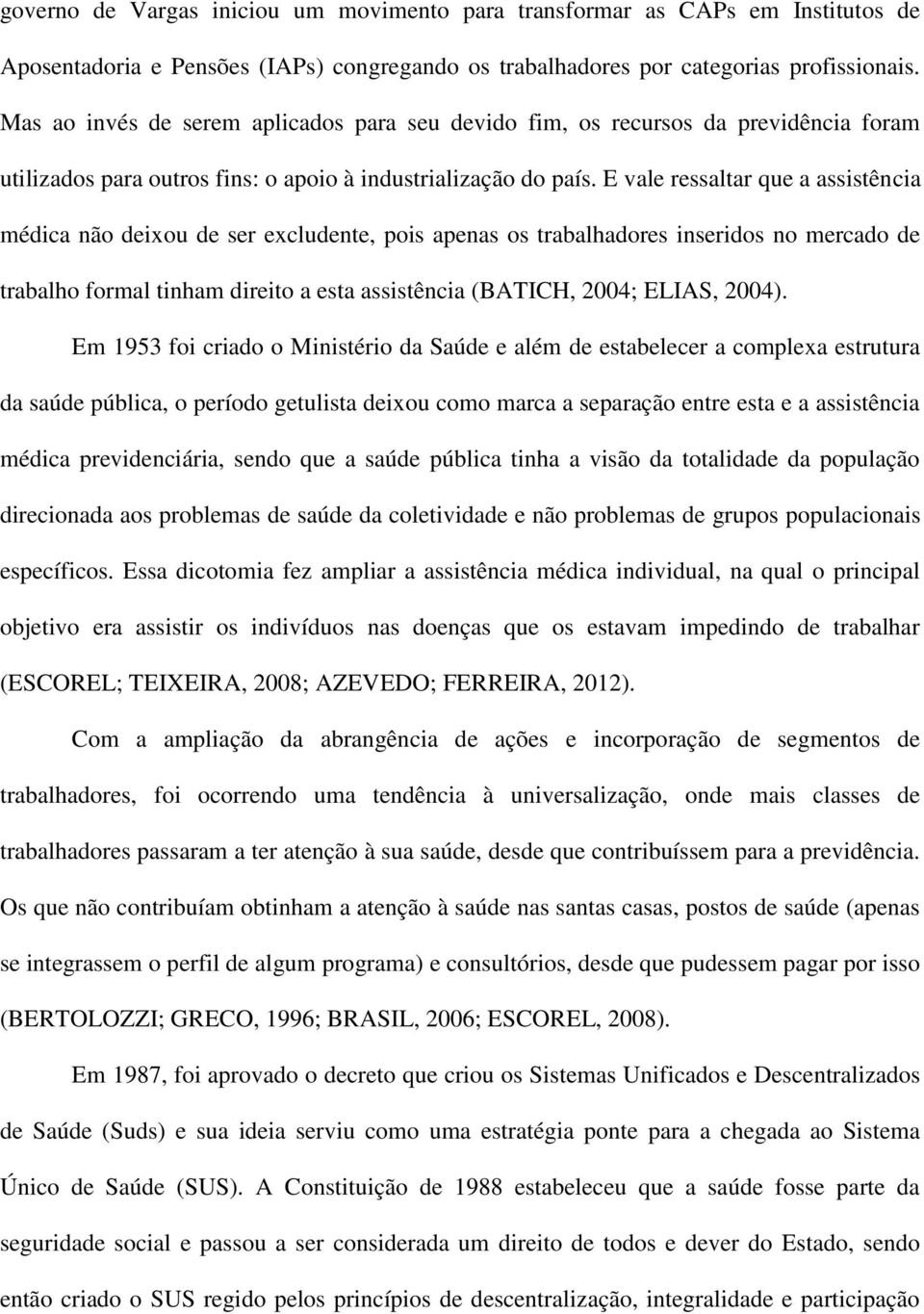 E vale ressaltar que a assistência médica não deixou de ser excludente, pois apenas os trabalhadores inseridos no mercado de trabalho formal tinham direito a esta assistência (BATICH, 2004; ELIAS,