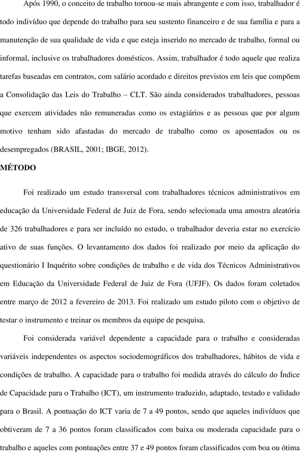 Assim, trabalhador é todo aquele que realiza tarefas baseadas em contratos, com salário acordado e direitos previstos em leis que compõem a Consolidação das Leis do Trabalho CLT.