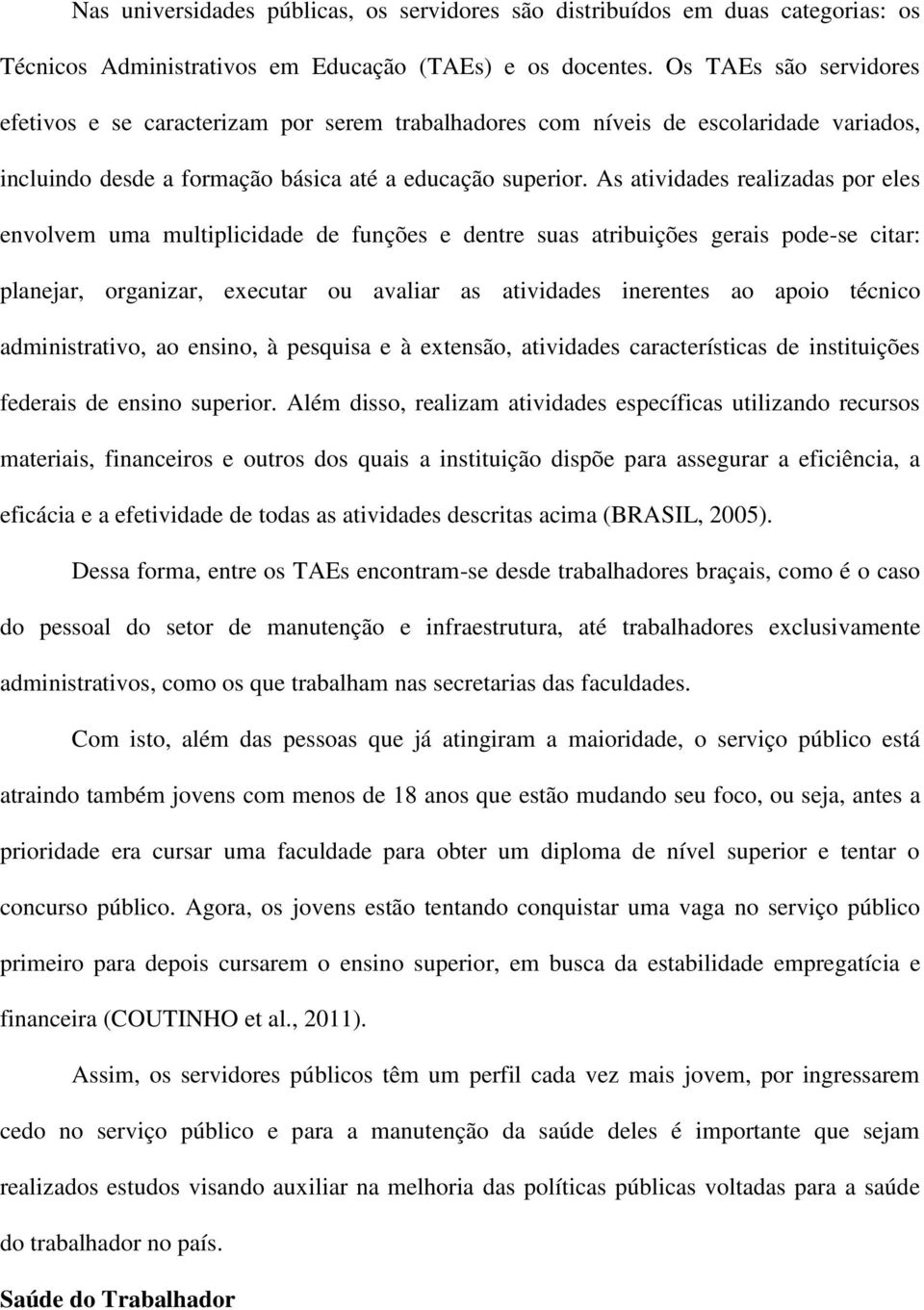 As atividades realizadas por eles envolvem uma multiplicidade de funções e dentre suas atribuições gerais pode-se citar: planejar, organizar, executar ou avaliar as atividades inerentes ao apoio