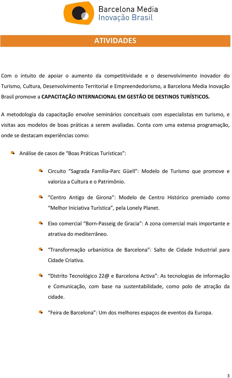 A metodologia da capacitação envolve seminários conceituais com especialistas em turismo, e visitas aos modelos de boas práticas a serem avaliadas.