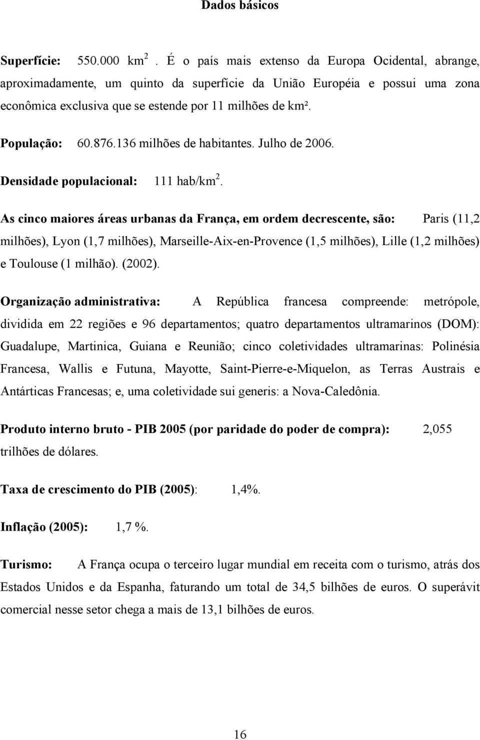 População: 60.876.136 milhões de habitantes. Julho de 2006. Densidade populacional: 111 hab/km 2.