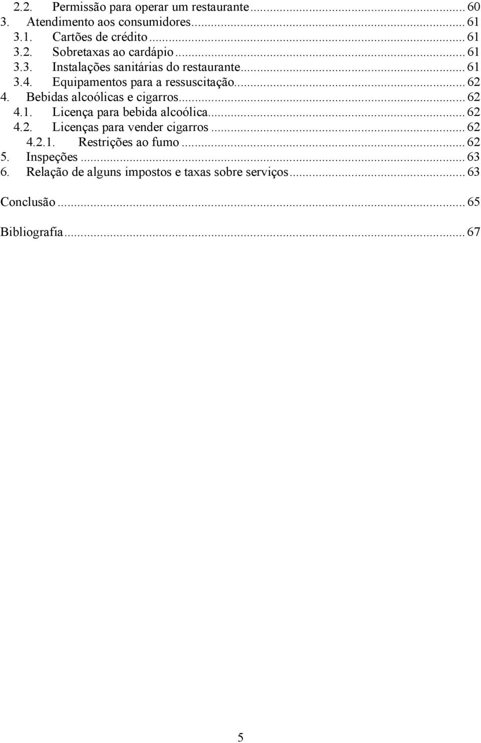 Bebidas alcoólicas e cigarros...62 4.1. Licença para bebida alcoólica...62 4.2. Licenças para vender cigarros...62 4.2.1. Restrições ao fumo.