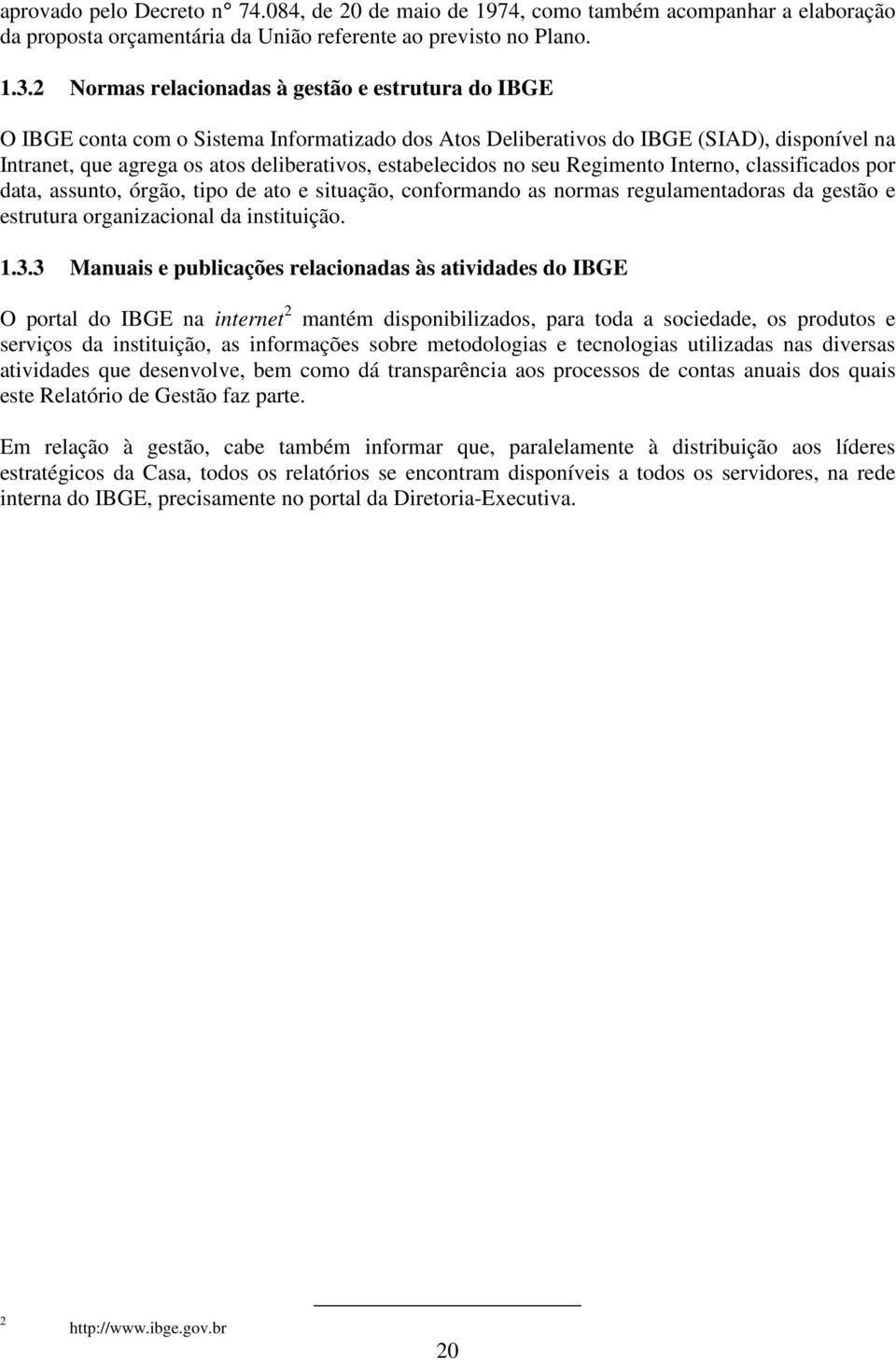 estabelecidos no seu Regimento Interno, classificados por data, assunto, órgão, tipo de ato e situação, conformando as normas regulamentadoras da gestão e estrutura organizacional da instituição. 1.3.