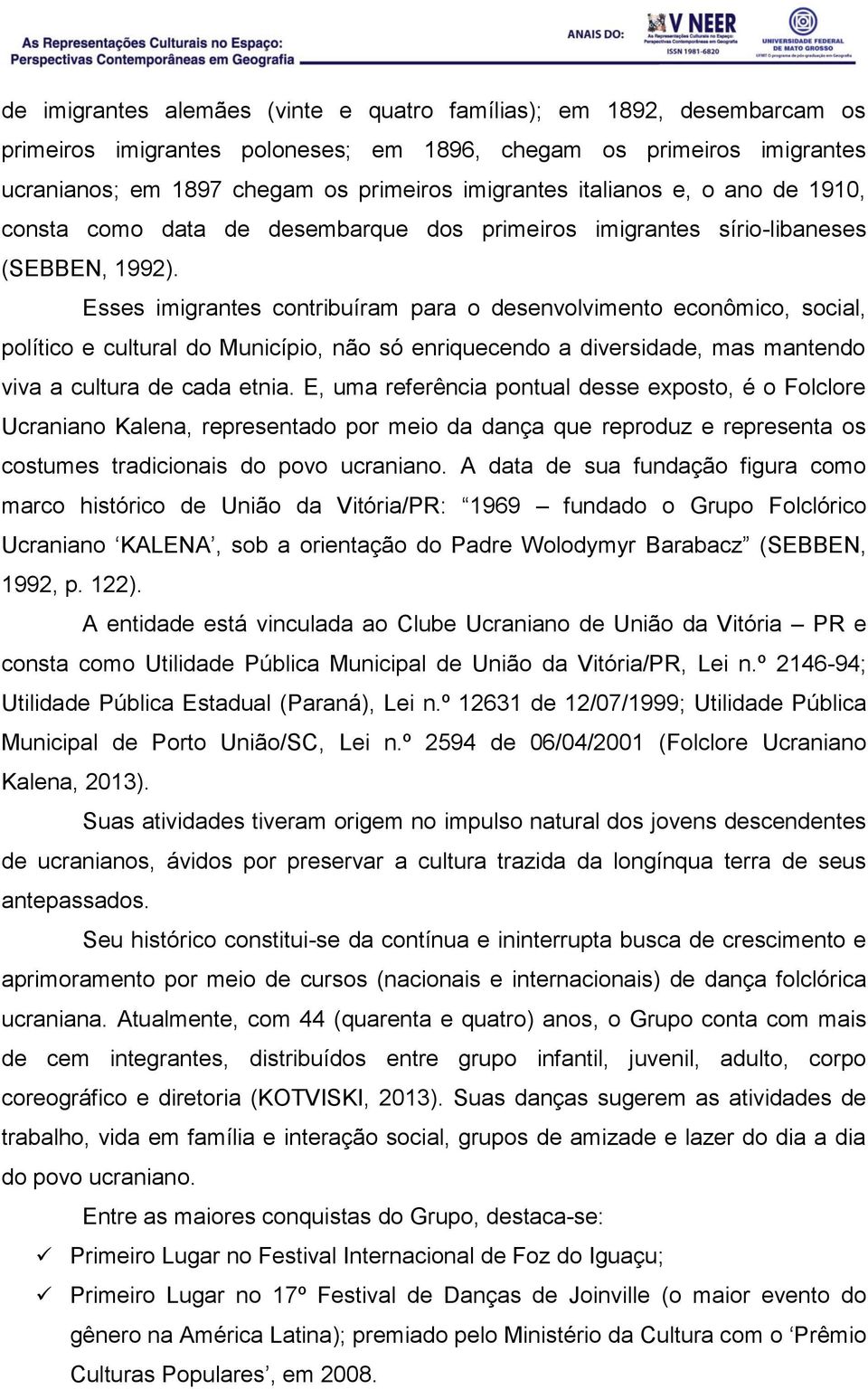 Esses imigrantes contribuíram para o desenvolvimento econômico, social, político e cultural do Município, não só enriquecendo a diversidade, mas mantendo viva a cultura de cada etnia.