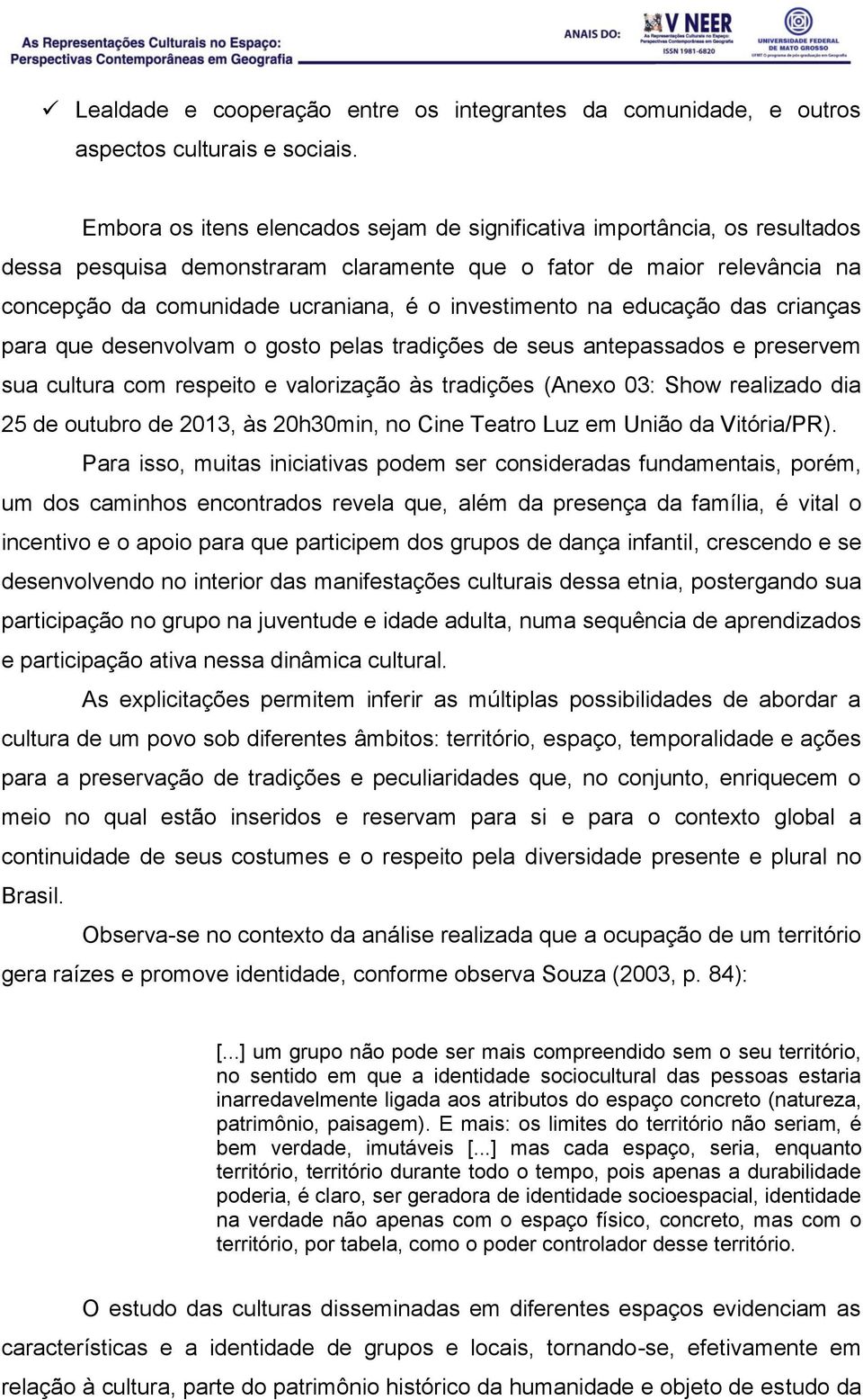 investimento na educação das crianças para que desenvolvam o gosto pelas tradições de seus antepassados e preservem sua cultura com respeito e valorização às tradições (Anexo 03: Show realizado dia