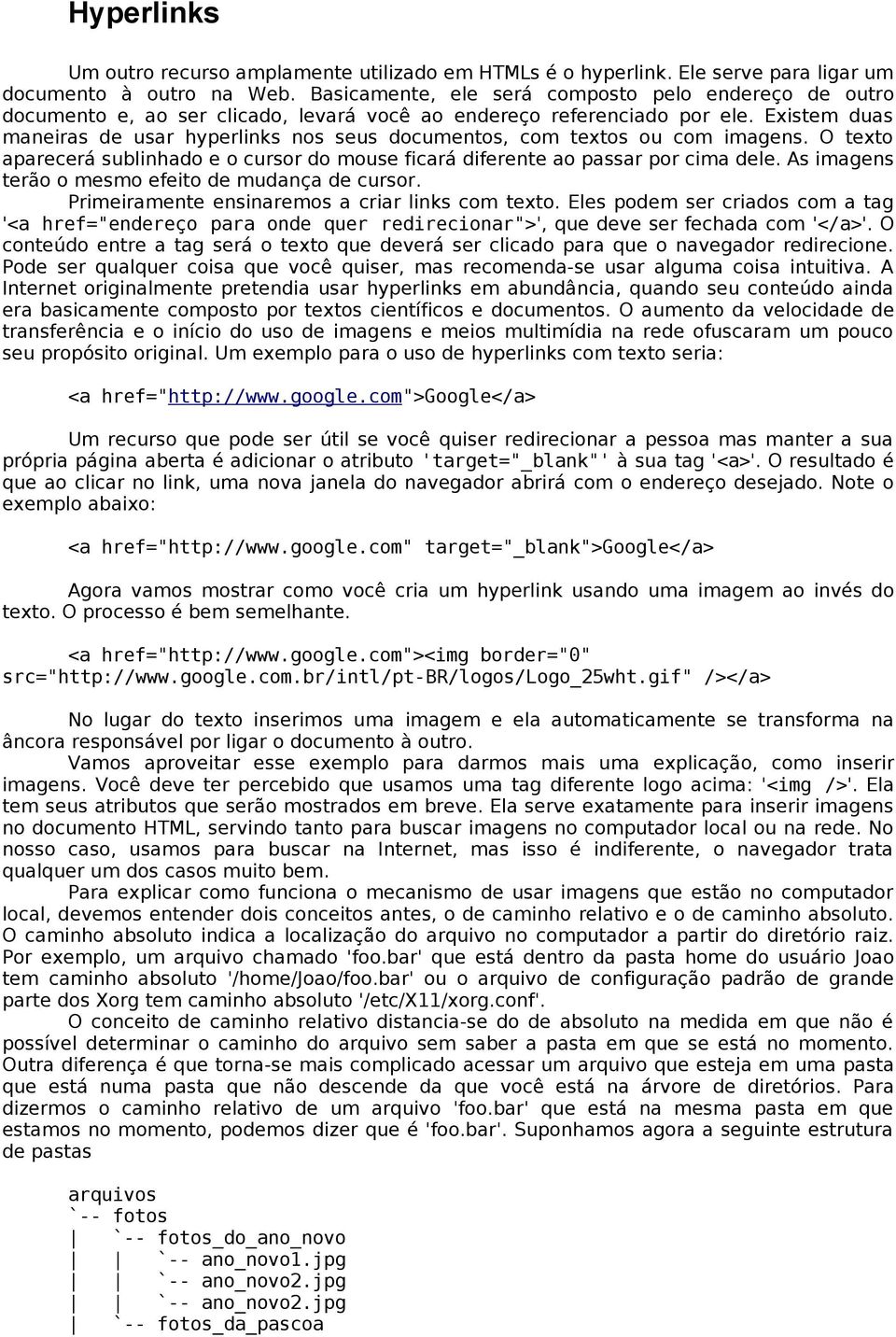 Existem duas maneiras de usar hyperlinks nos seus documentos, com textos ou com imagens. O texto aparecerá sublinhado e o cursor do mouse ficará diferente ao passar por cima dele.