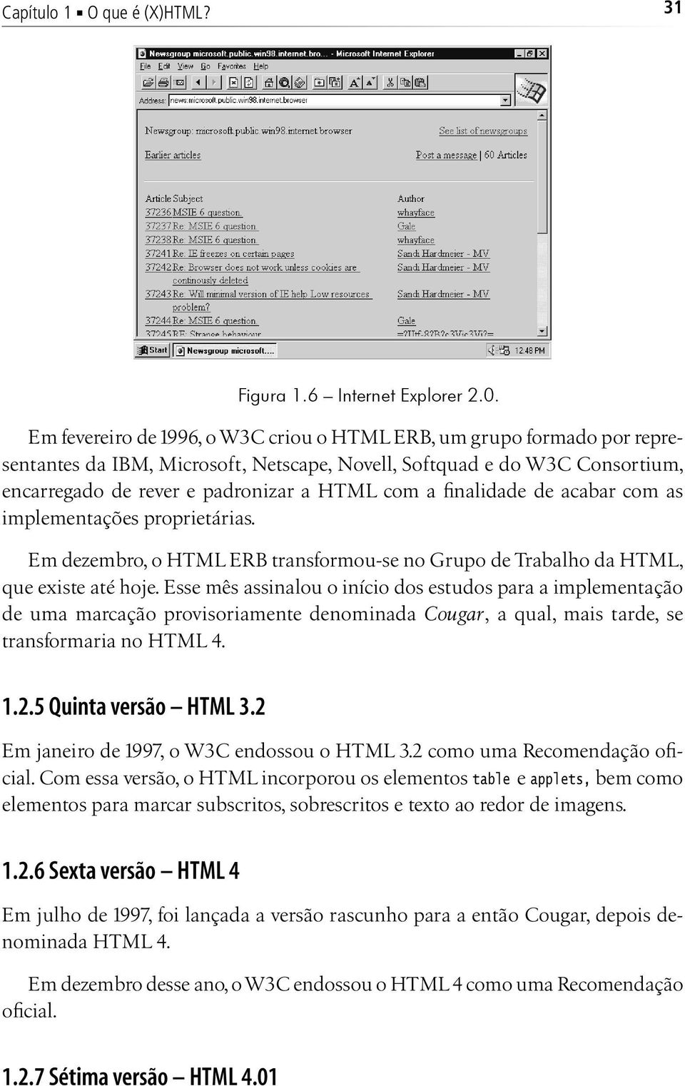 finalidade de acabar com as implementações proprietárias. Em dezembro, o HTML ERB transformou-se no Grupo de Trabalho da HTML, que existe até hoje.