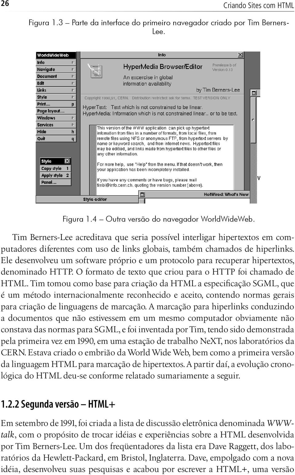 Ele desenvolveu um software próprio e um protocolo para recuperar hipertextos, denominado HTTP. O formato de texto que criou para o HTTP foi chamado de HTML.