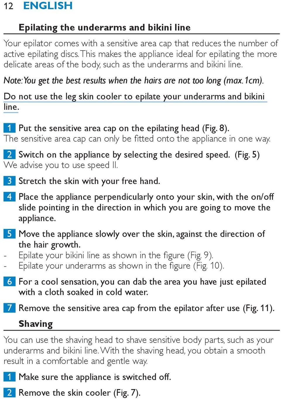 Do not use the leg skin cooler to epilate your underarms and bikini line. 1 Put the sensitive area cap on the epilating head (Fig. 8).