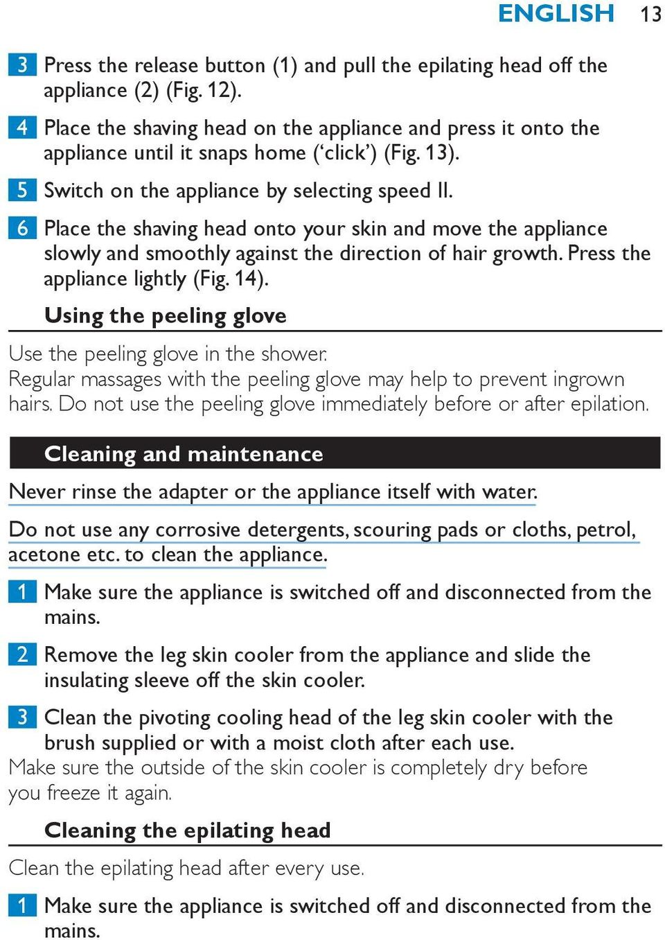 6 Place the shaving head onto your skin and move the appliance slowly and smoothly against the direction of hair growth. Press the appliance lightly (Fig. 14).