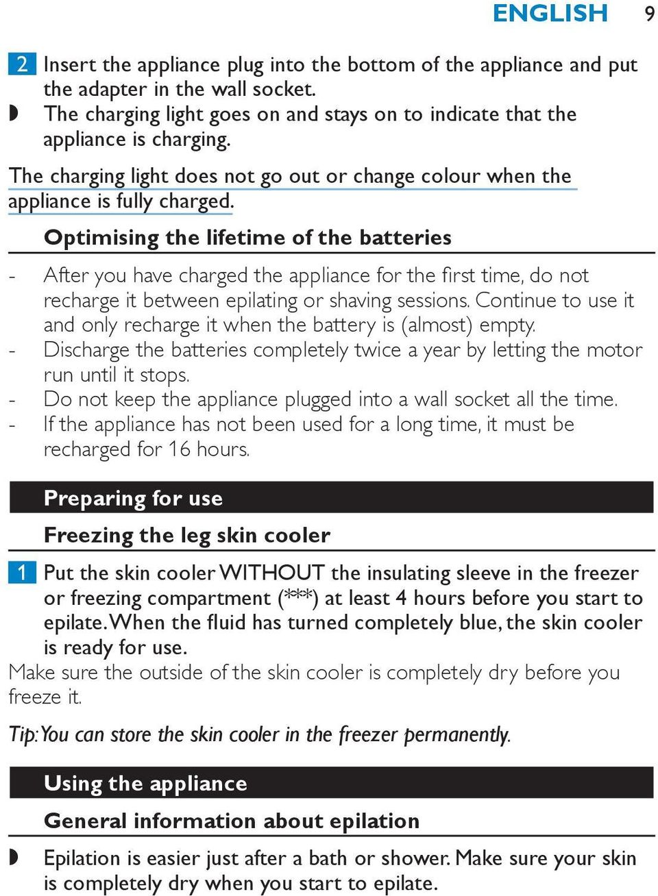 Optimising the lifetime of the batteries After you have charged the appliance for the first time, do not recharge it between epilating or shaving sessions.