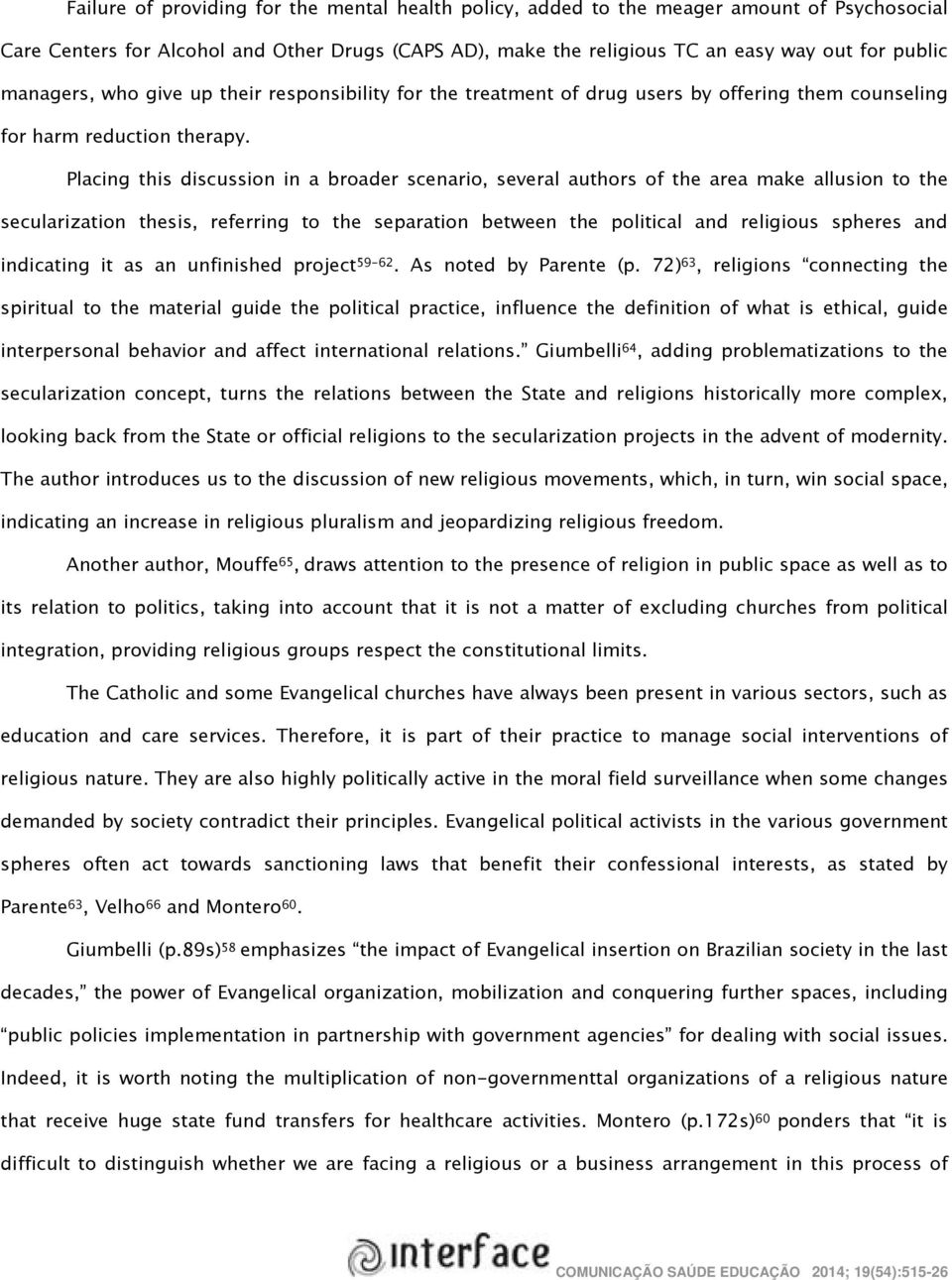 Placing this discussion in a broader scenario, several authors of the area make allusion to the secularization thesis, referring to the separation between the political and religious spheres and