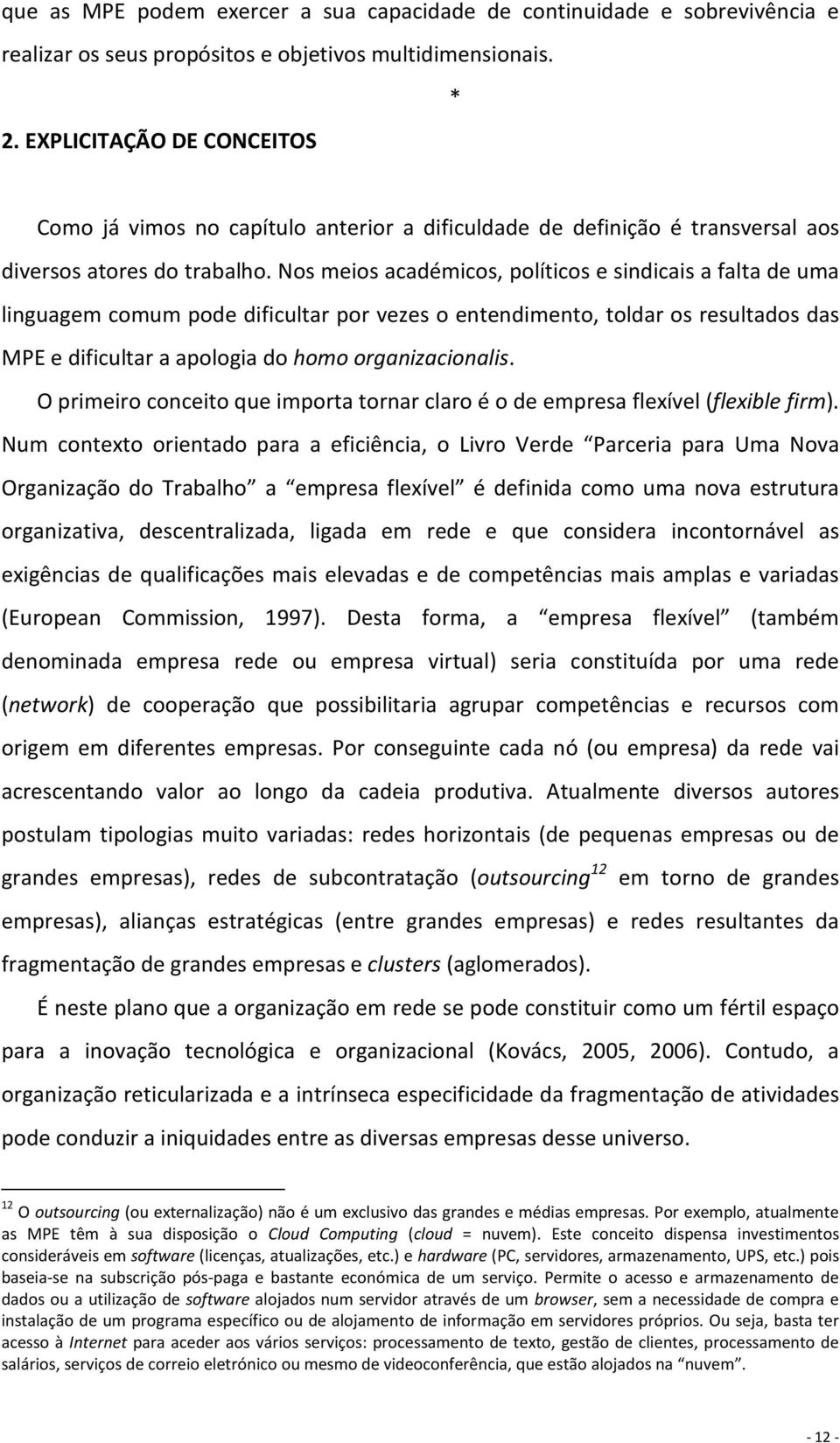 Nos meios académicos, políticos e sindicais a falta de uma linguagem comum pode dificultar por vezes o entendimento, toldar os resultados das MPE e dificultar a apologia do homo organizacionalis.