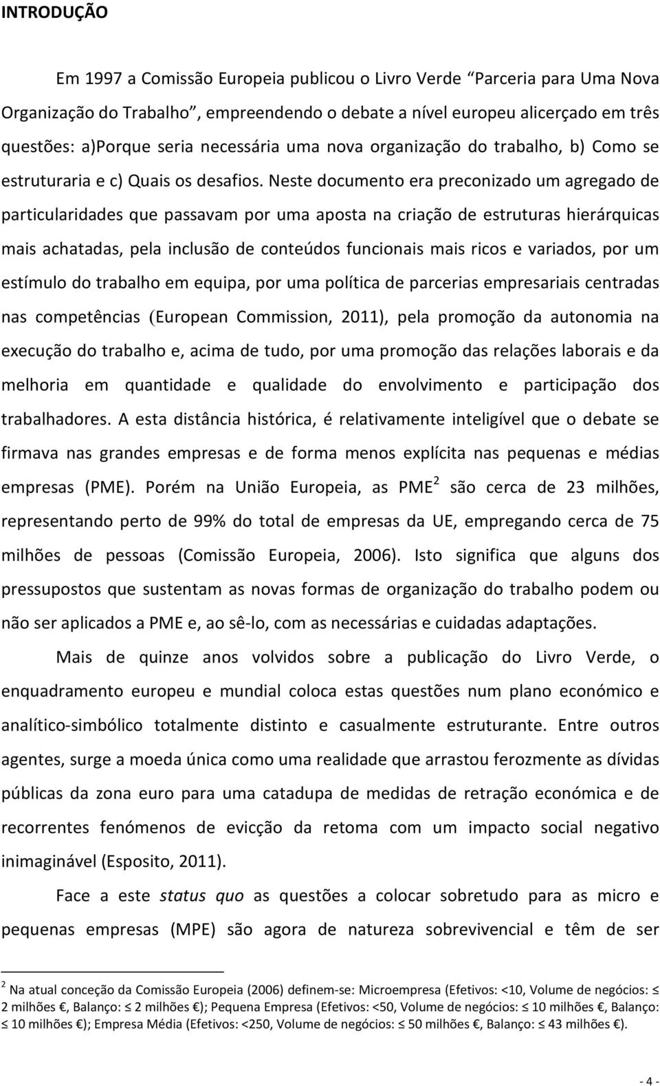 Neste documento era preconizado um agregado de particularidades que passavam por uma aposta na criação de estruturas hierárquicas mais achatadas, pela inclusão de conteúdos funcionais mais ricos e